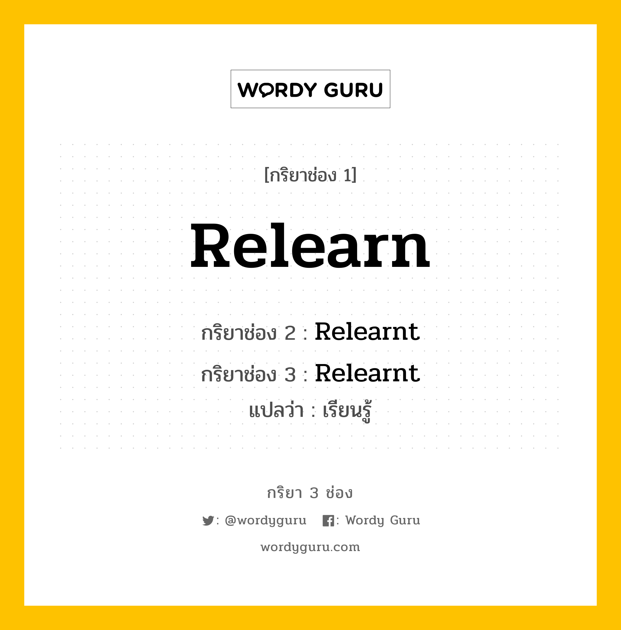 กริยา 3 ช่อง: Relearn ช่อง 2 Relearn ช่อง 3 คืออะไร, กริยาช่อง 1 Relearn กริยาช่อง 2 Relearnt กริยาช่อง 3 Relearnt แปลว่า เรียนรู้ มีหลายแบบ y หมวด Irregular Verb