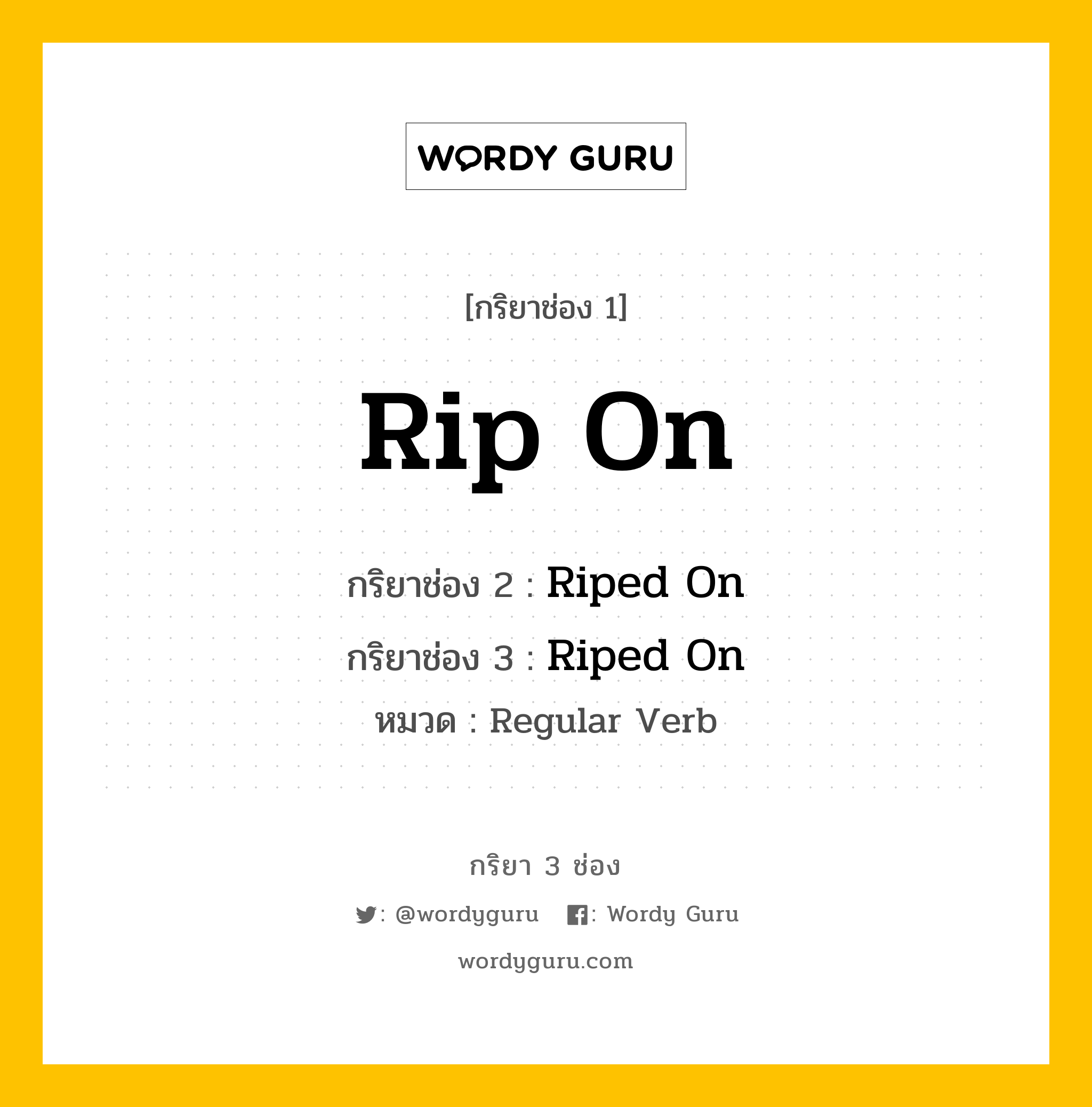 กริยา 3 ช่อง: Rip On ช่อง 2 Rip On ช่อง 3 คืออะไร, กริยาช่อง 1 Rip On กริยาช่อง 2 Riped On กริยาช่อง 3 Riped On หมวด Regular Verb หมวด Regular Verb