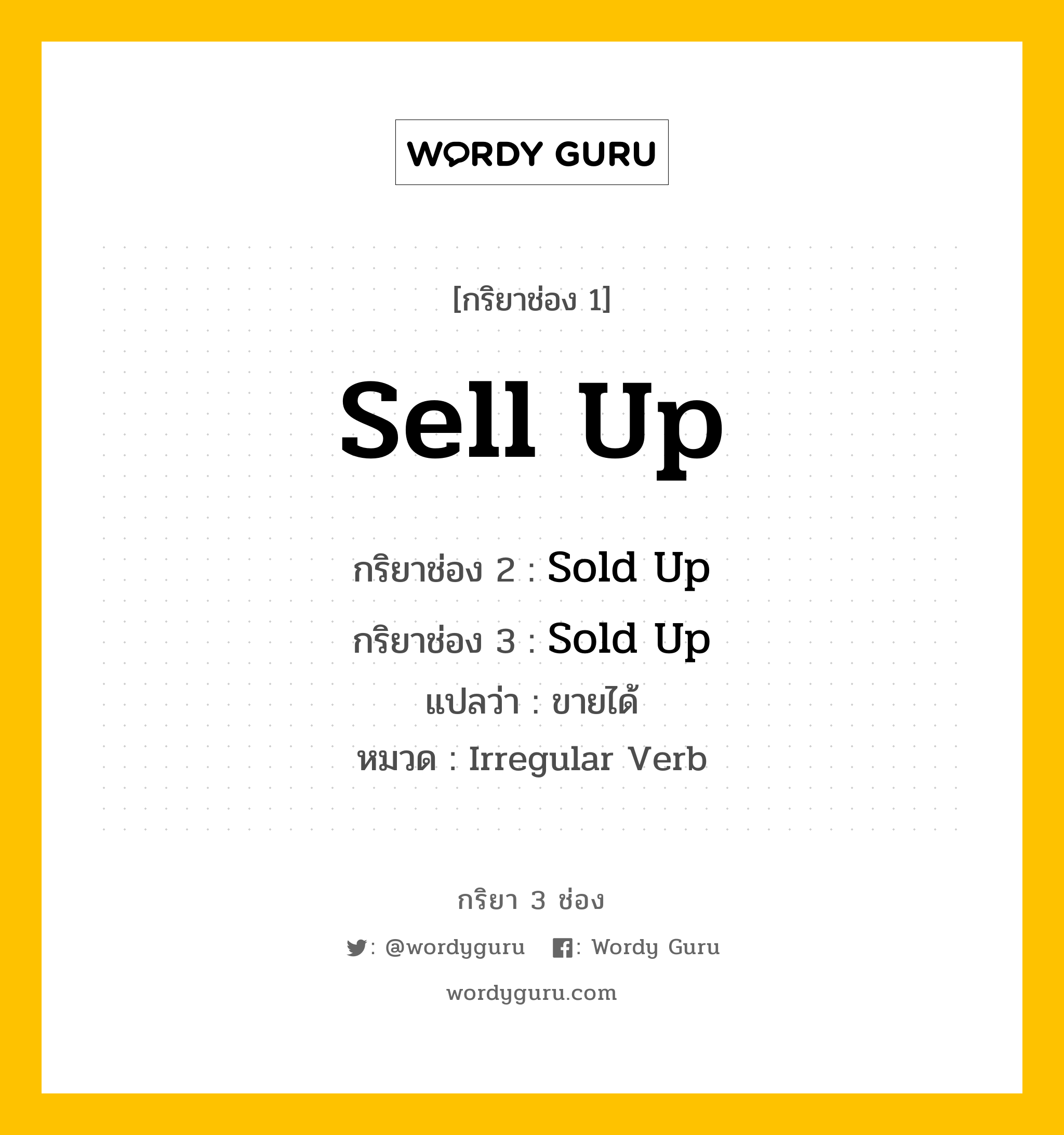 กริยา 3 ช่อง: Sell Up ช่อง 2 Sell Up ช่อง 3 คืออะไร, กริยาช่อง 1 Sell Up กริยาช่อง 2 Sold Up กริยาช่อง 3 Sold Up แปลว่า ขายได้ หมวด Irregular Verb หมวด Irregular Verb