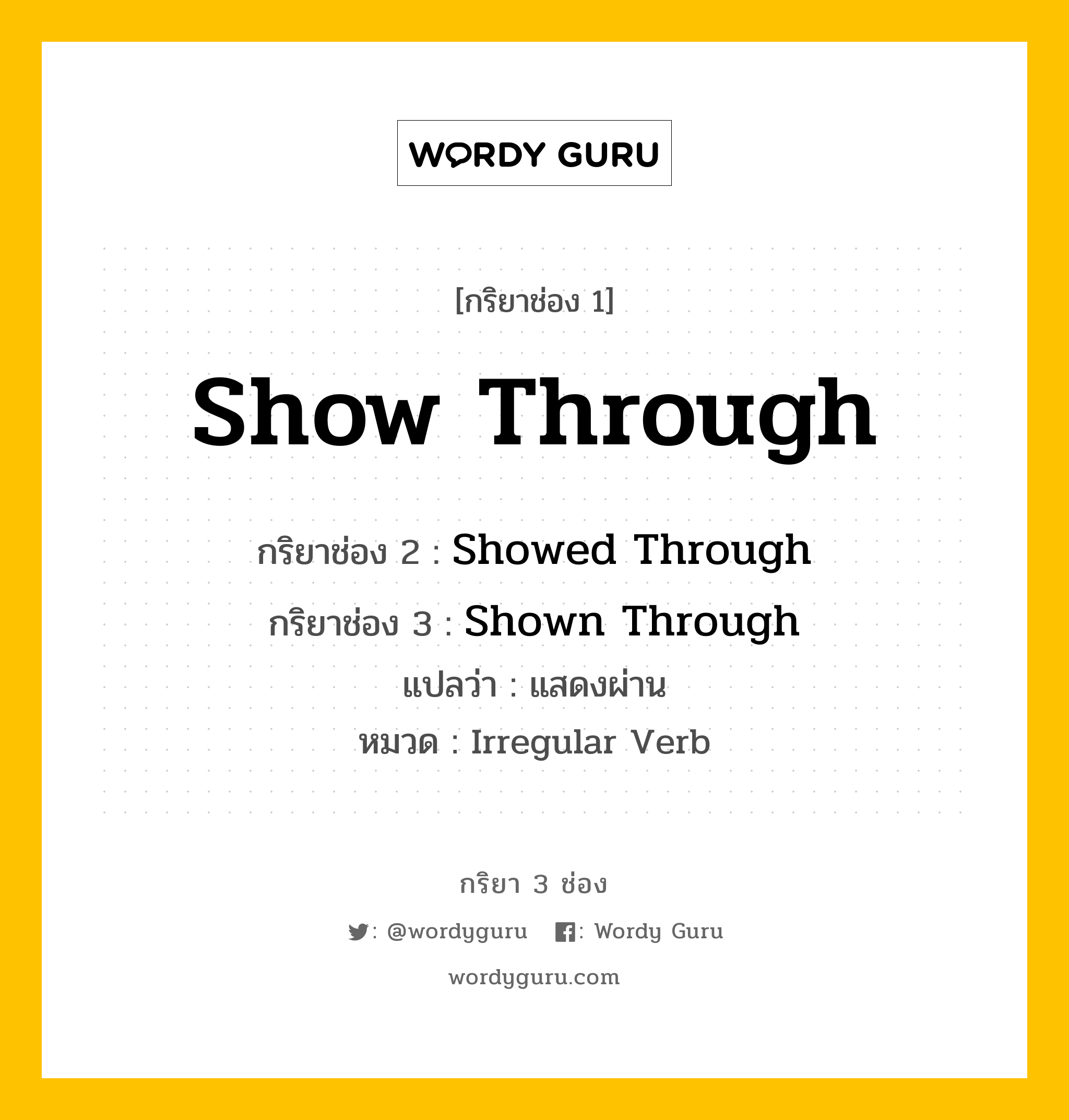 กริยา 3 ช่อง: Show Through ช่อง 2 Show Through ช่อง 3 คืออะไร, กริยาช่อง 1 Show Through กริยาช่อง 2 Showed Through กริยาช่อง 3 Shown Through แปลว่า แสดงผ่าน หมวด Irregular Verb หมวด Irregular Verb