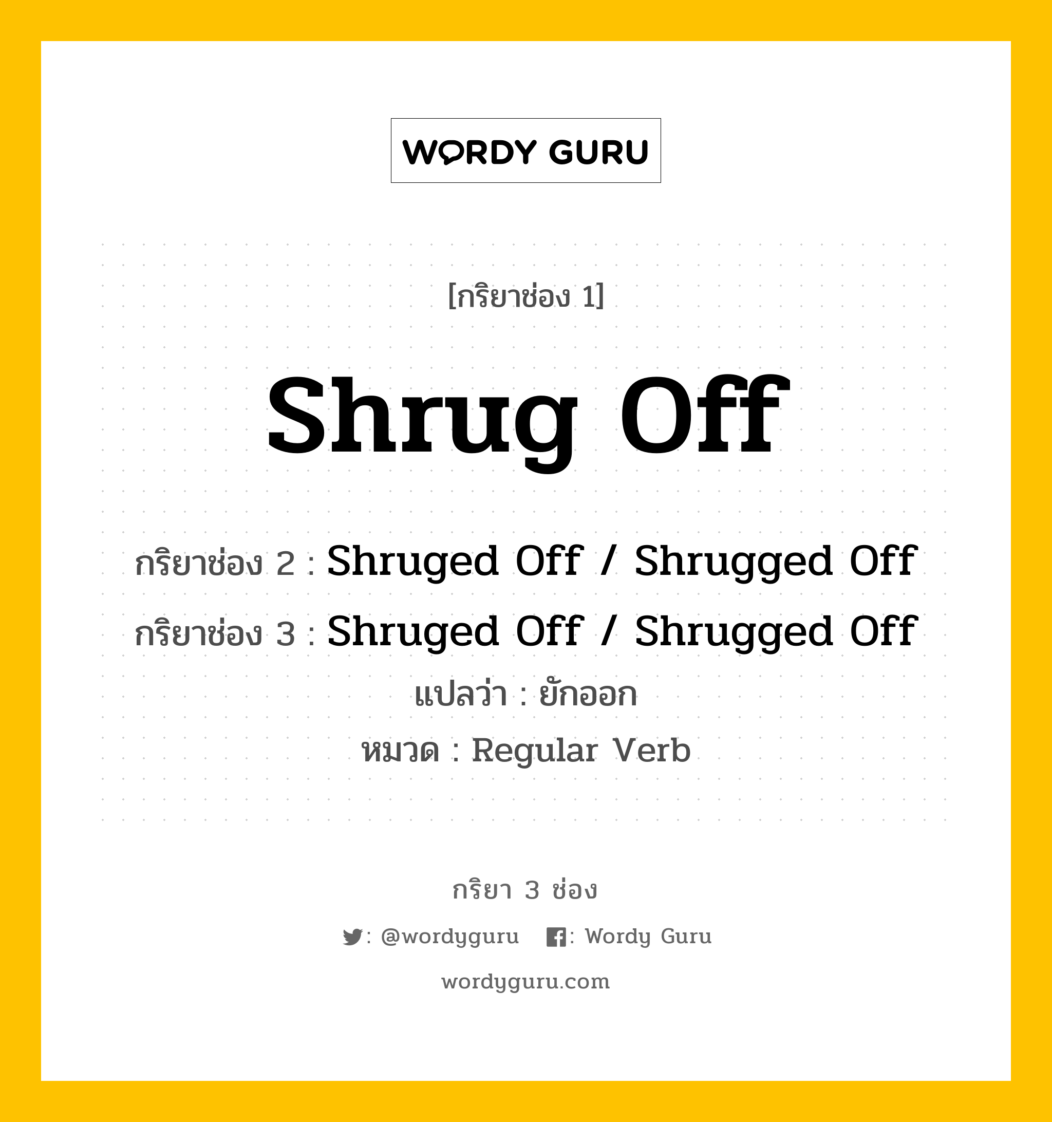 กริยา 3 ช่อง: Shrug Off ช่อง 2 Shrug Off ช่อง 3 คืออะไร, กริยาช่อง 1 Shrug Off กริยาช่อง 2 Shruged Off / Shrugged Off กริยาช่อง 3 Shruged Off / Shrugged Off แปลว่า ยักออก หมวด Regular Verb หมวด Regular Verb