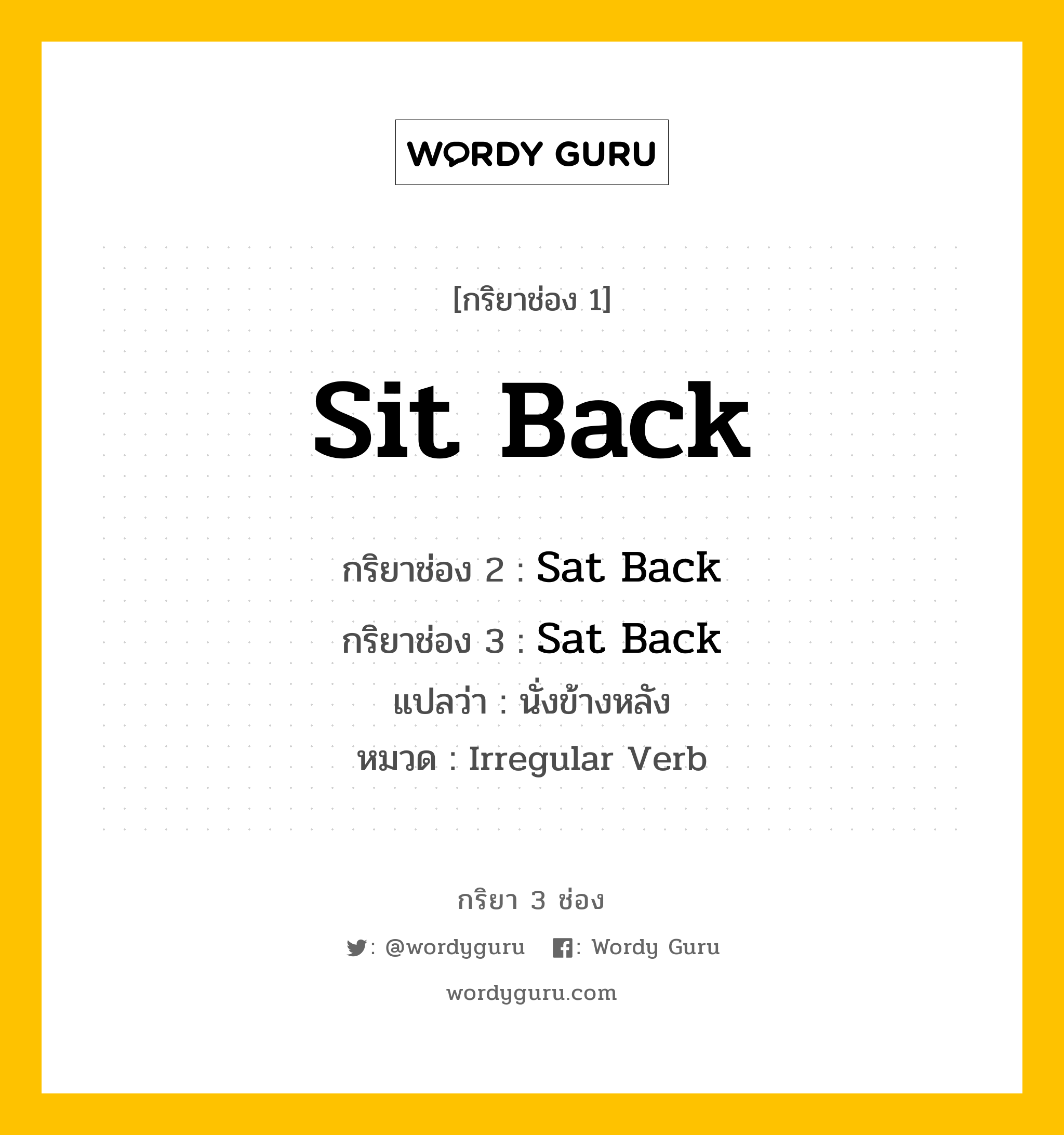 กริยา 3 ช่อง: Sit Back ช่อง 2 Sit Back ช่อง 3 คืออะไร, กริยาช่อง 1 Sit Back กริยาช่อง 2 Sat Back กริยาช่อง 3 Sat Back แปลว่า นั่งข้างหลัง หมวด Irregular Verb หมวด Irregular Verb