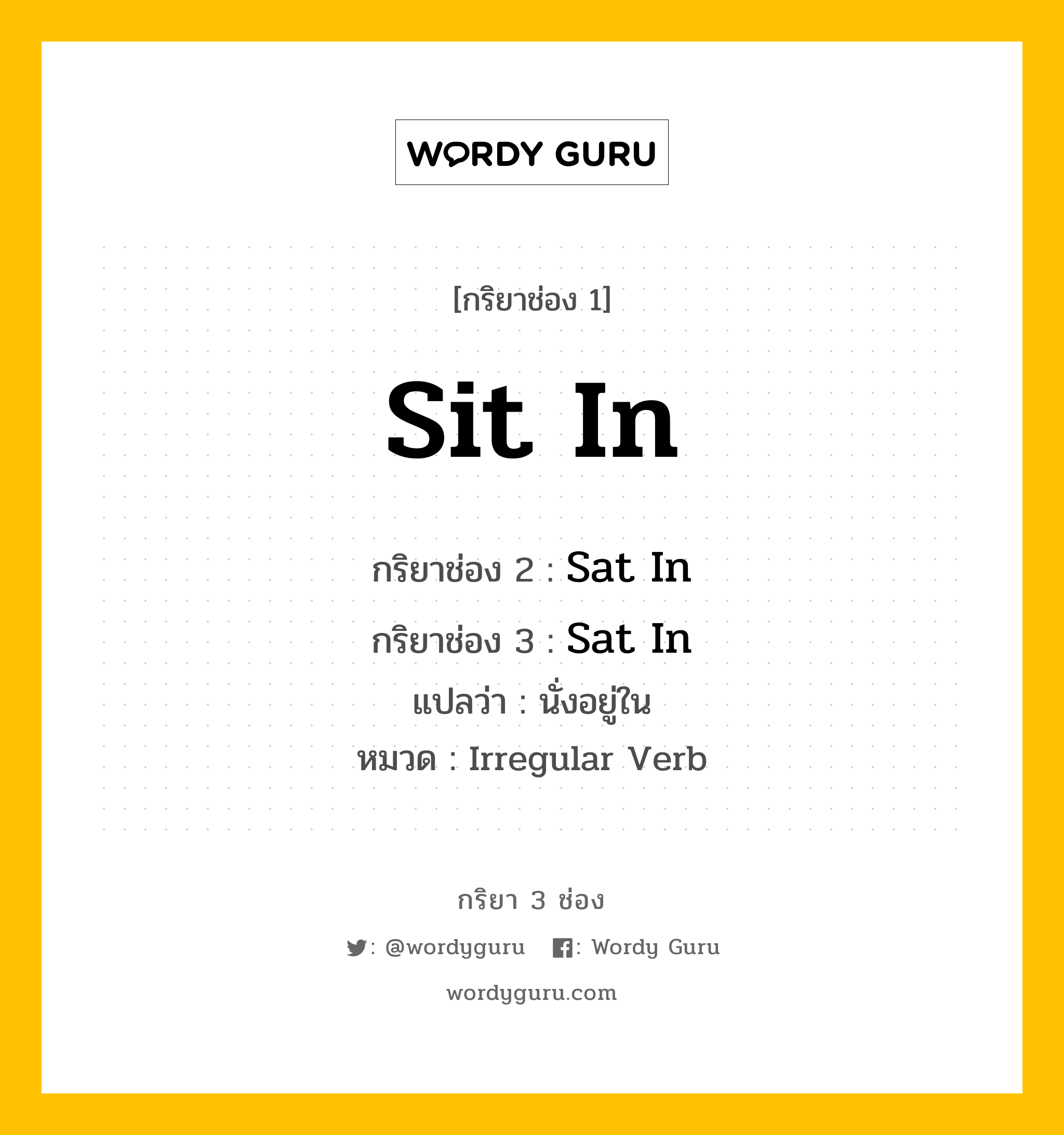 กริยา 3 ช่อง: Sit In ช่อง 2 Sit In ช่อง 3 คืออะไร, กริยาช่อง 1 Sit In กริยาช่อง 2 Sat In กริยาช่อง 3 Sat In แปลว่า นั่งอยู่ใน หมวด Irregular Verb หมวด Irregular Verb