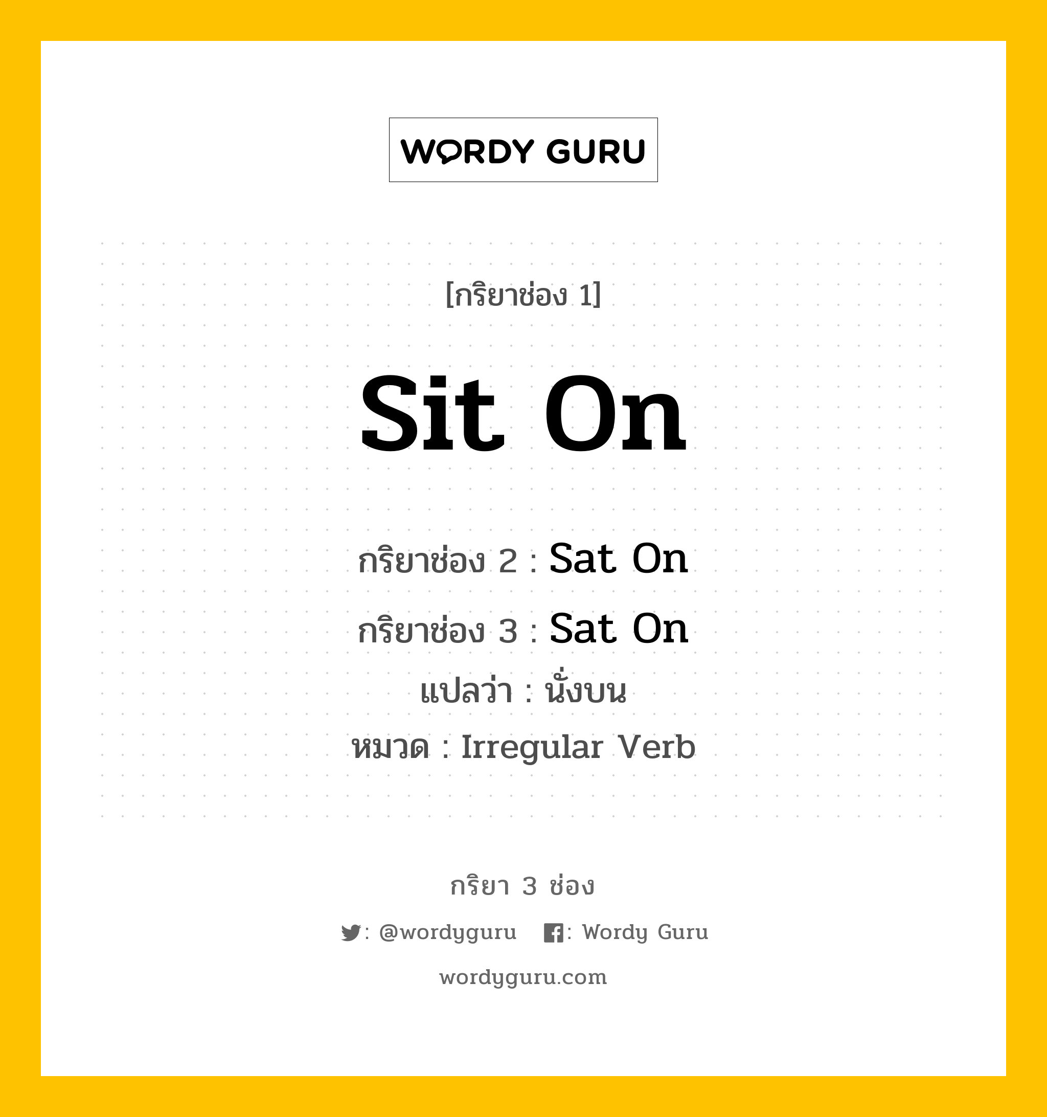 กริยา 3 ช่อง: Sit On ช่อง 2 Sit On ช่อง 3 คืออะไร, กริยาช่อง 1 Sit On กริยาช่อง 2 Sat On กริยาช่อง 3 Sat On แปลว่า นั่งบน หมวด Irregular Verb หมวด Irregular Verb