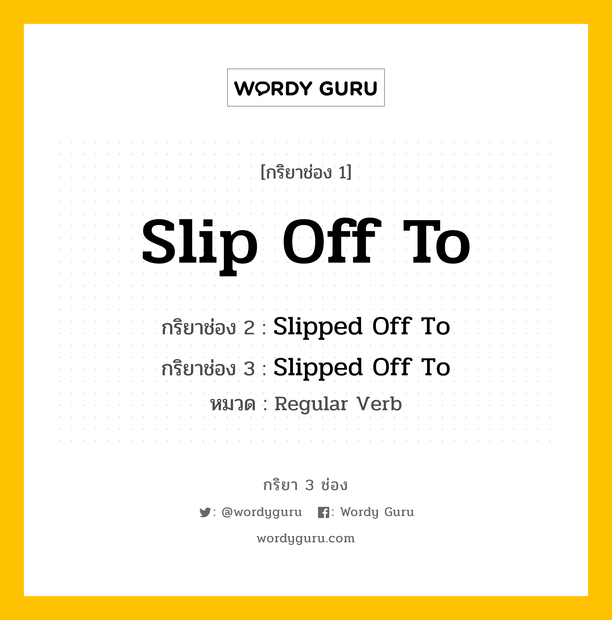 กริยา 3 ช่อง: Slip Off To ช่อง 2 Slip Off To ช่อง 3 คืออะไร, กริยาช่อง 1 Slip Off To กริยาช่อง 2 Slipped Off To กริยาช่อง 3 Slipped Off To หมวด Regular Verb หมวด Regular Verb