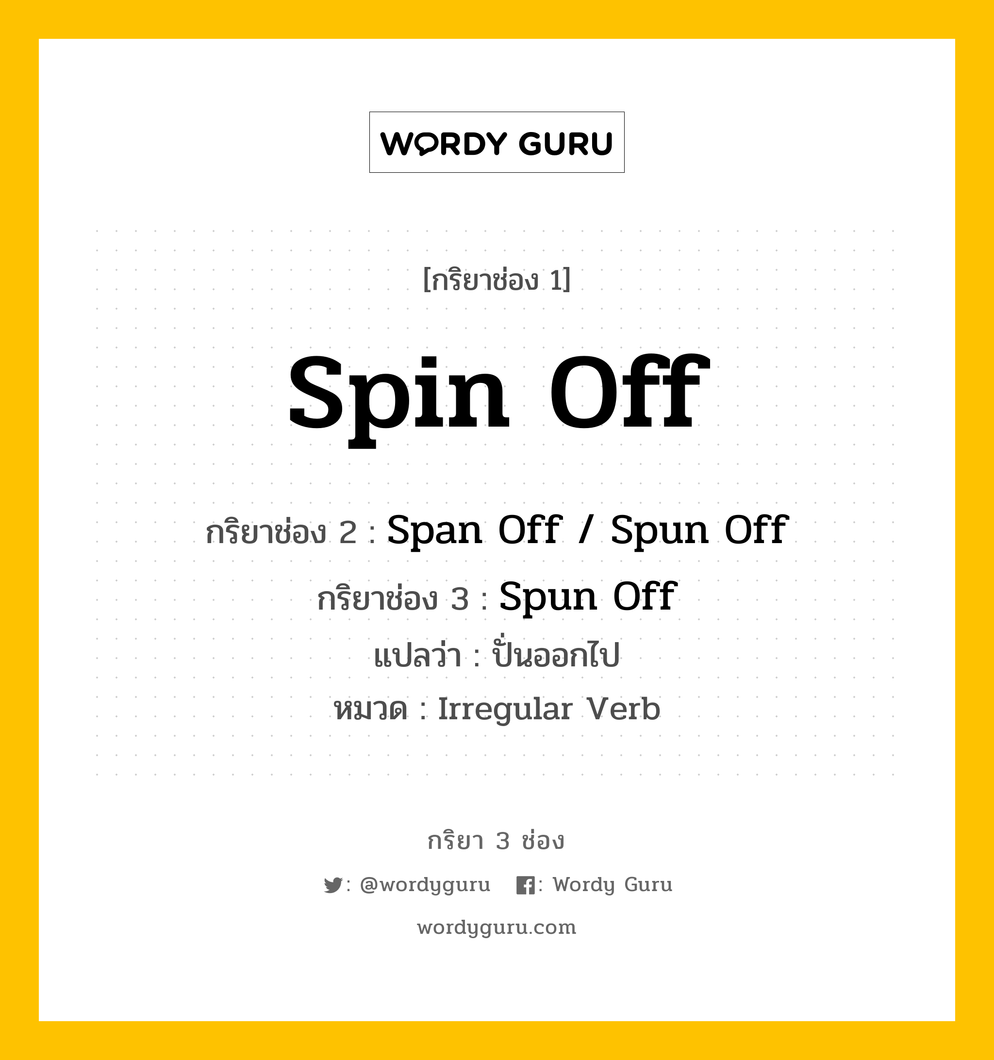 กริยา 3 ช่อง: Spin Off ช่อง 2 Spin Off ช่อง 3 คืออะไร, กริยาช่อง 1 Spin Off กริยาช่อง 2 Span Off / Spun Off กริยาช่อง 3 Spun Off แปลว่า ปั่นออกไป หมวด Irregular Verb หมวด Irregular Verb