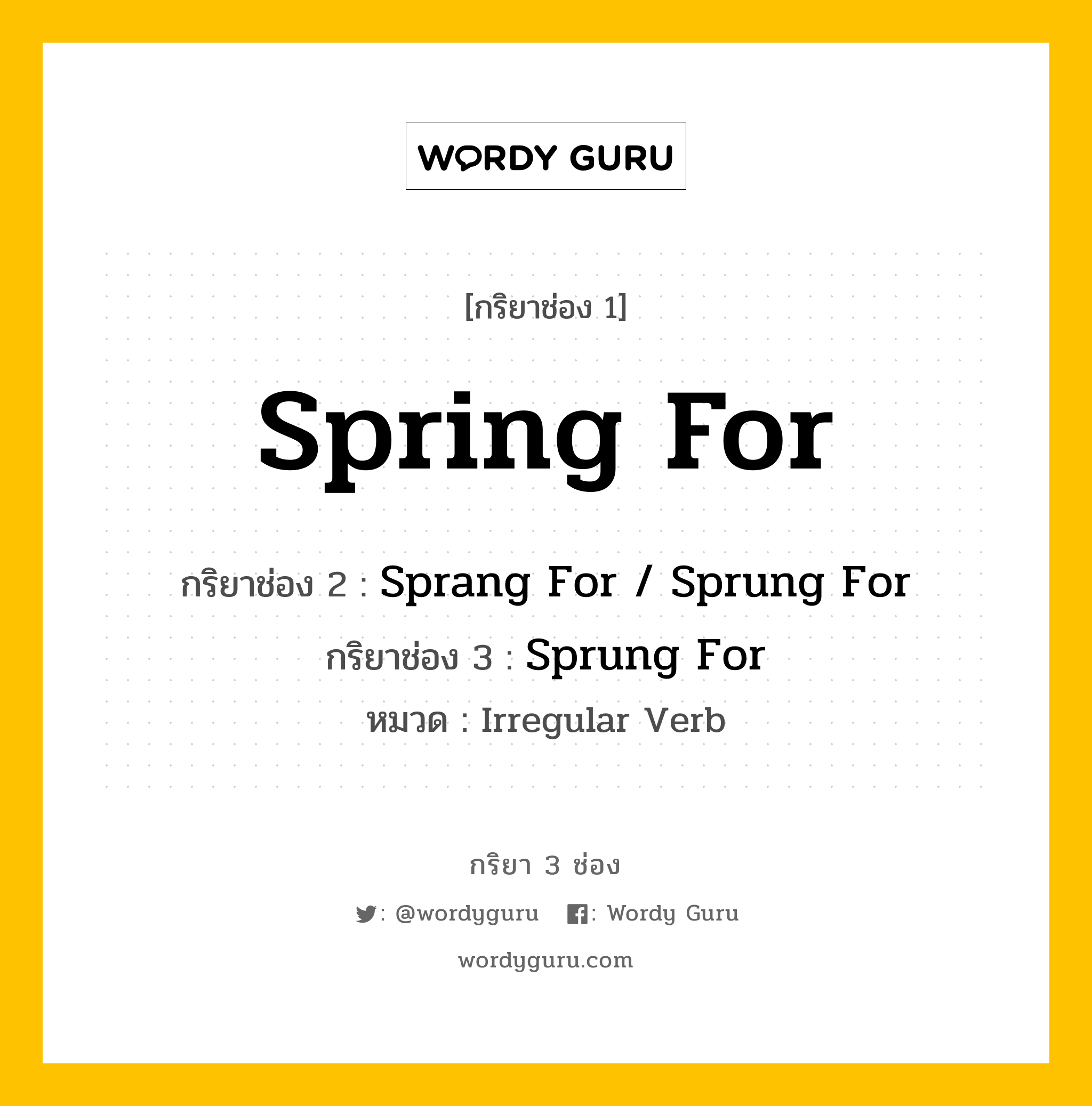 กริยา 3 ช่อง: Spring For ช่อง 2 Spring For ช่อง 3 คืออะไร, กริยาช่อง 1 Spring For กริยาช่อง 2 Sprang For / Sprung For กริยาช่อง 3 Sprung For หมวด Irregular Verb หมวด Irregular Verb