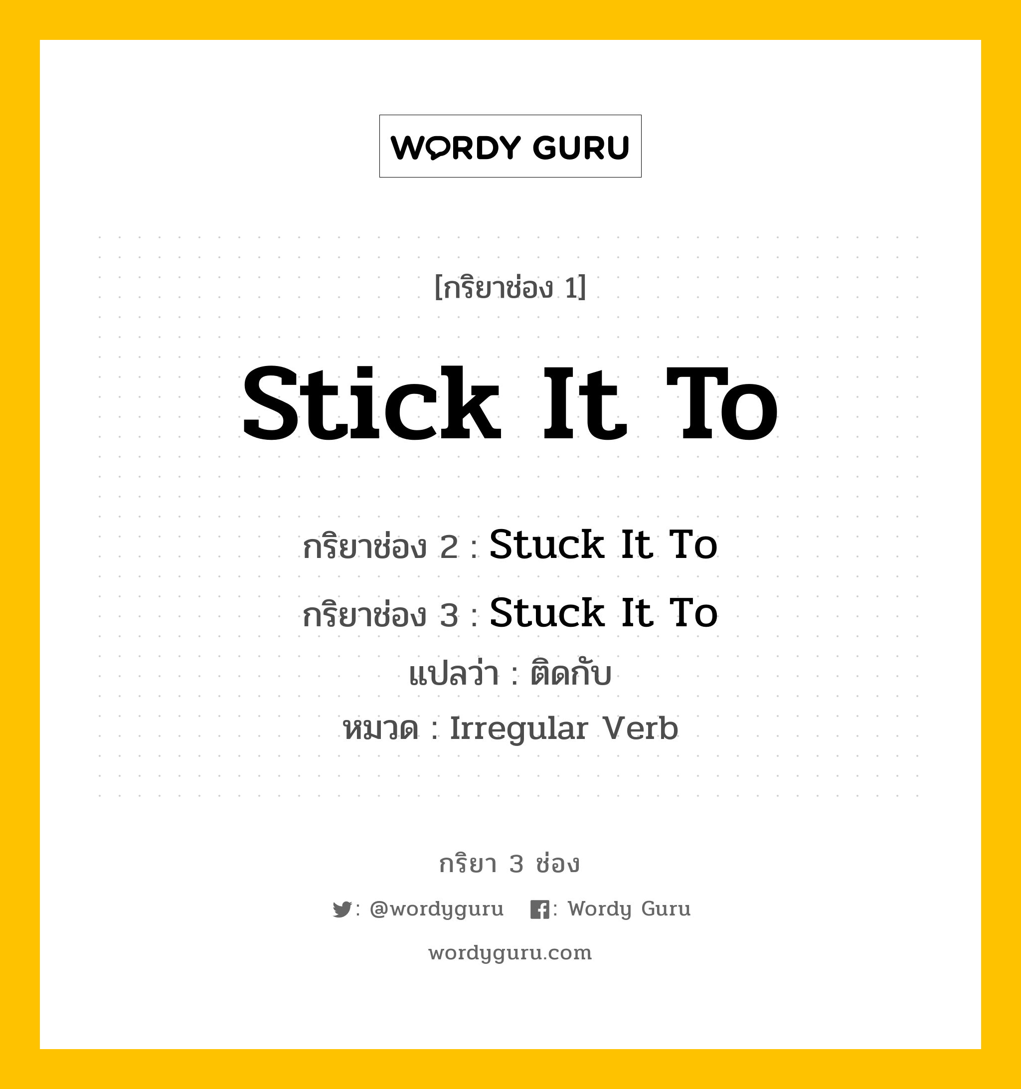 กริยา 3 ช่อง: Stick It To ช่อง 2 Stick It To ช่อง 3 คืออะไร, กริยาช่อง 1 Stick It To กริยาช่อง 2 Stuck It To กริยาช่อง 3 Stuck It To แปลว่า ติดกับ หมวด Irregular Verb หมวด Irregular Verb