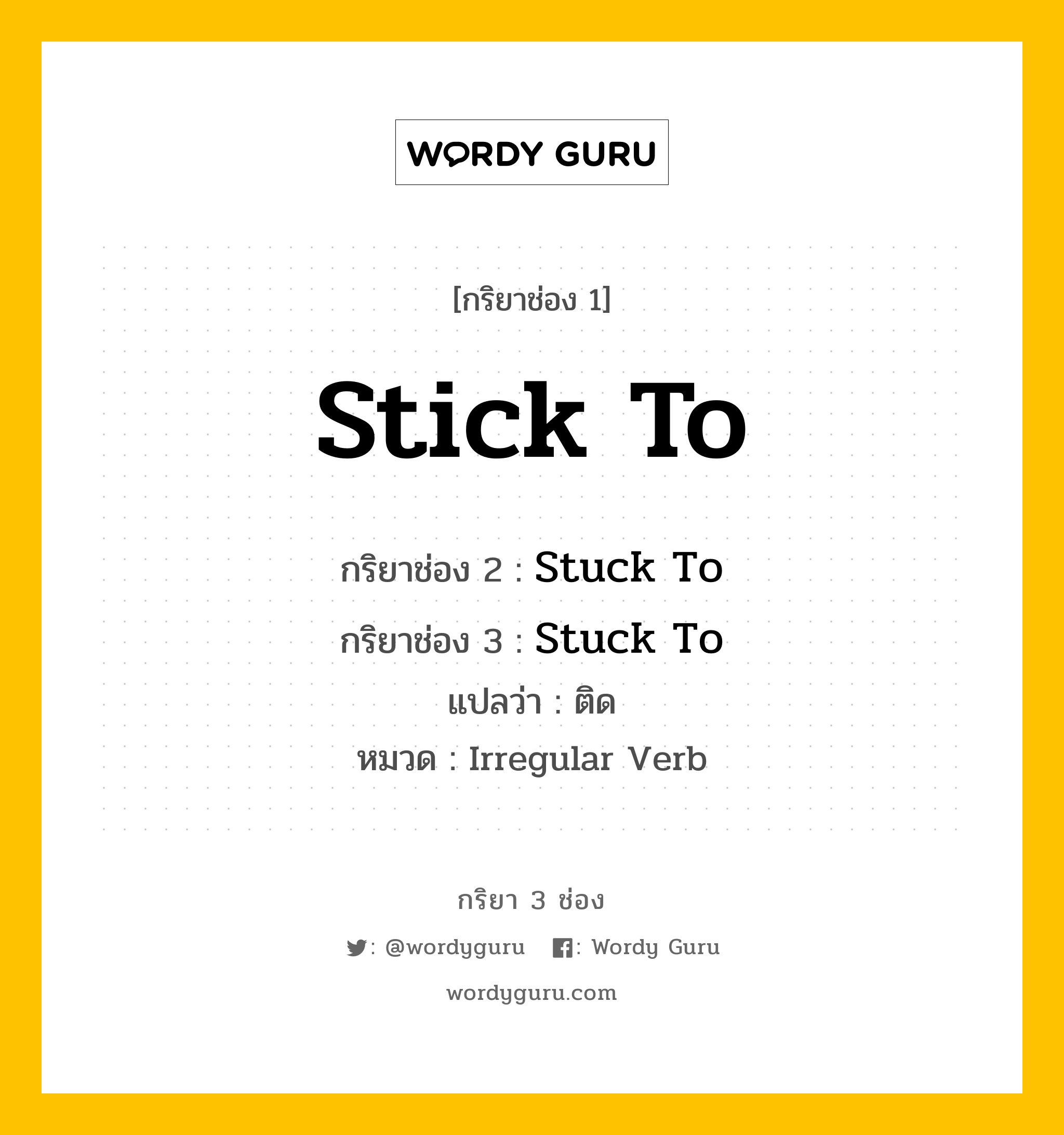 กริยา 3 ช่อง: Stick To ช่อง 2 Stick To ช่อง 3 คืออะไร, กริยาช่อง 1 Stick To กริยาช่อง 2 Stuck To กริยาช่อง 3 Stuck To แปลว่า ติด หมวด Irregular Verb หมวด Irregular Verb