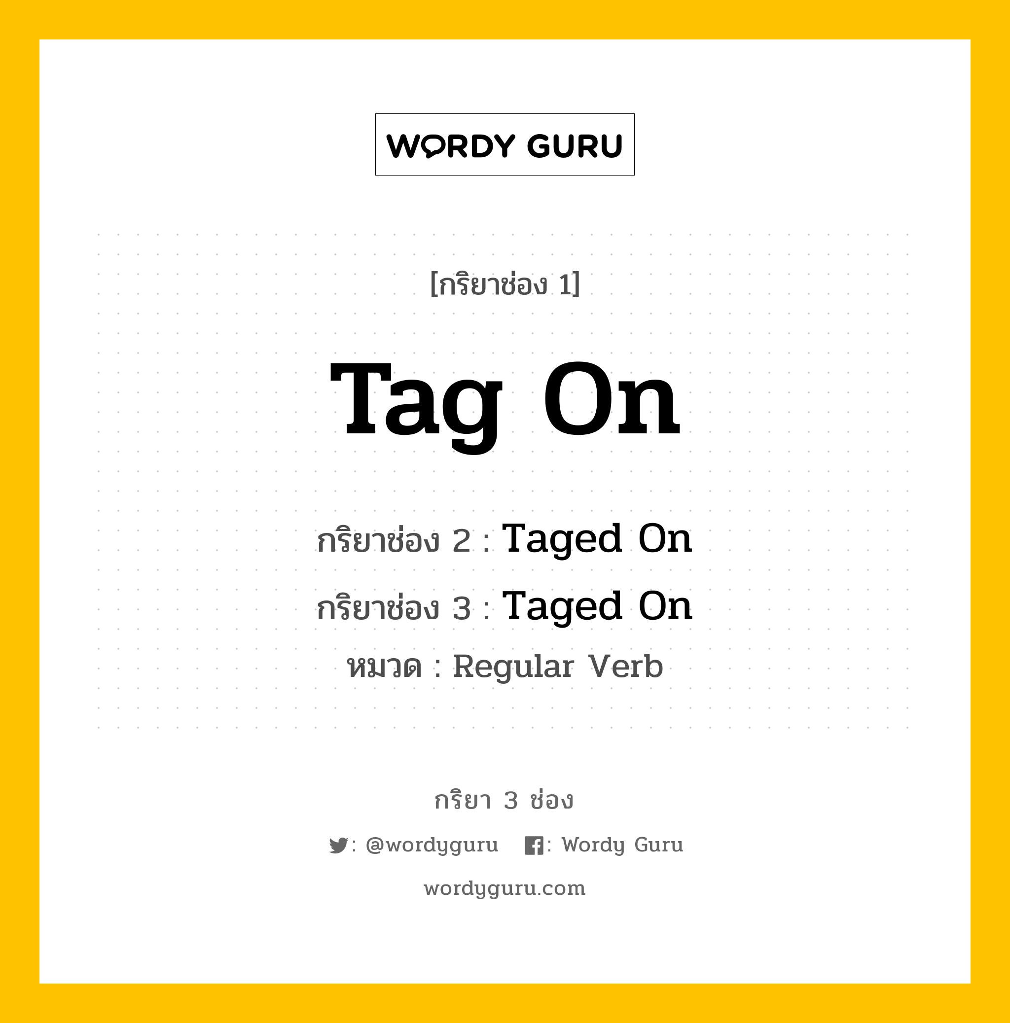 กริยา 3 ช่อง: Tag On ช่อง 2 Tag On ช่อง 3 คืออะไร, กริยาช่อง 1 Tag On กริยาช่อง 2 Taged On กริยาช่อง 3 Taged On หมวด Regular Verb หมวด Regular Verb