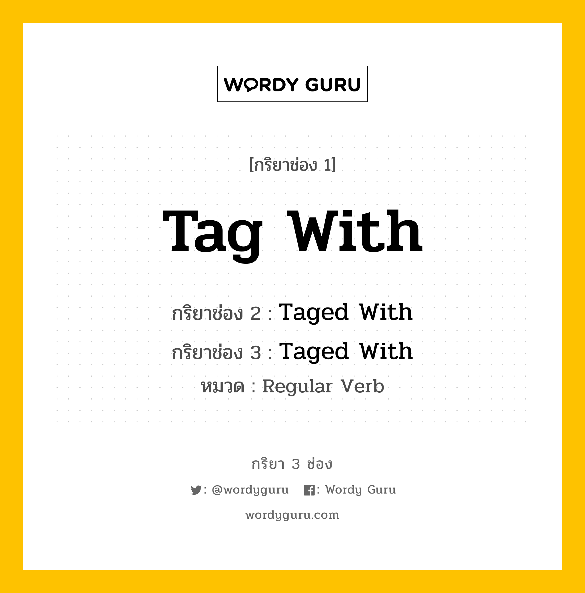 กริยา 3 ช่อง: Tag With ช่อง 2 Tag With ช่อง 3 คืออะไร, กริยาช่อง 1 Tag With กริยาช่อง 2 Taged With กริยาช่อง 3 Taged With หมวด Regular Verb หมวด Regular Verb