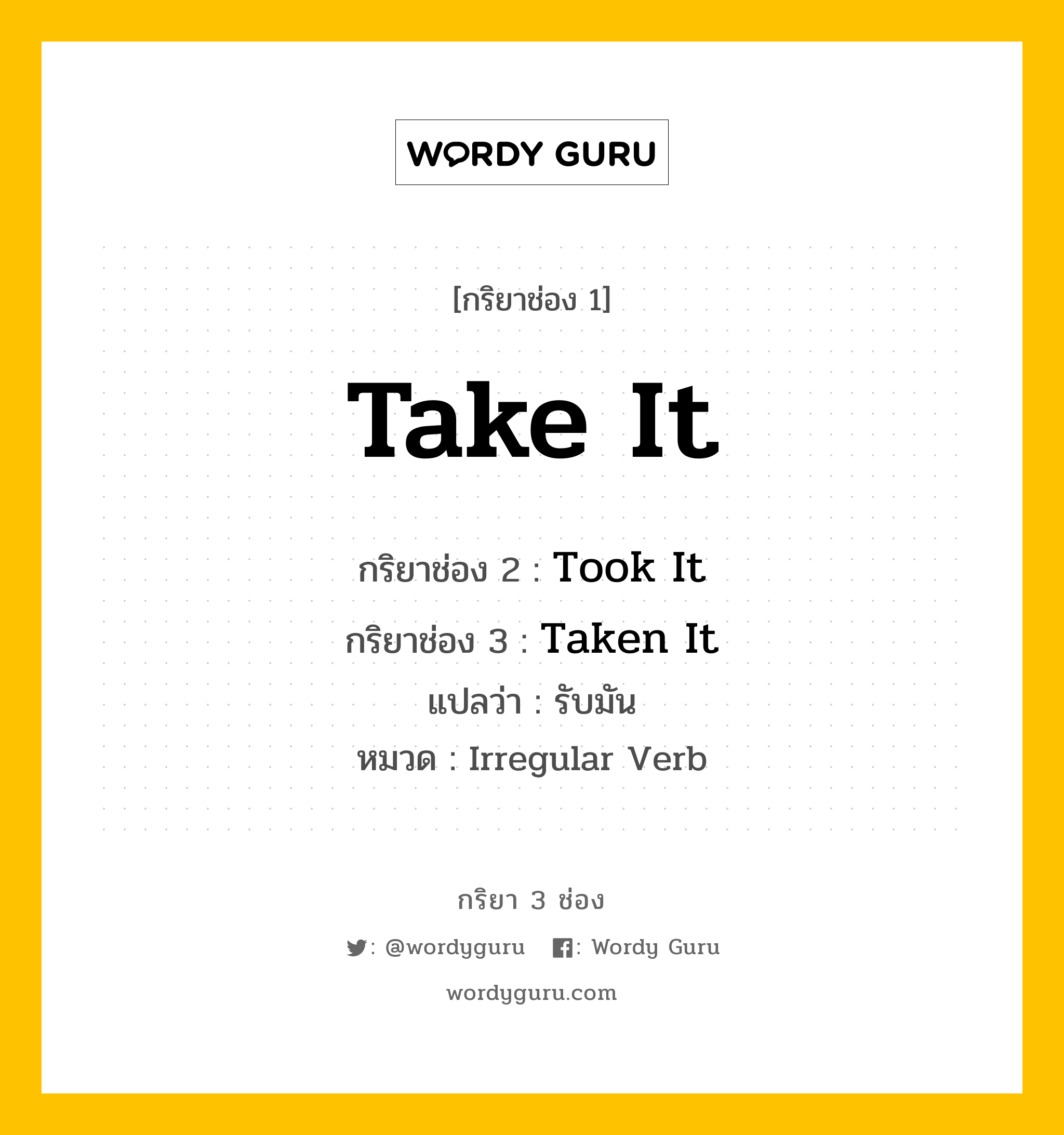 กริยา 3 ช่อง: Take It ช่อง 2 Take It ช่อง 3 คืออะไร, กริยาช่อง 1 Take It กริยาช่อง 2 Took It กริยาช่อง 3 Taken It แปลว่า รับมัน หมวด Irregular Verb หมวด Irregular Verb