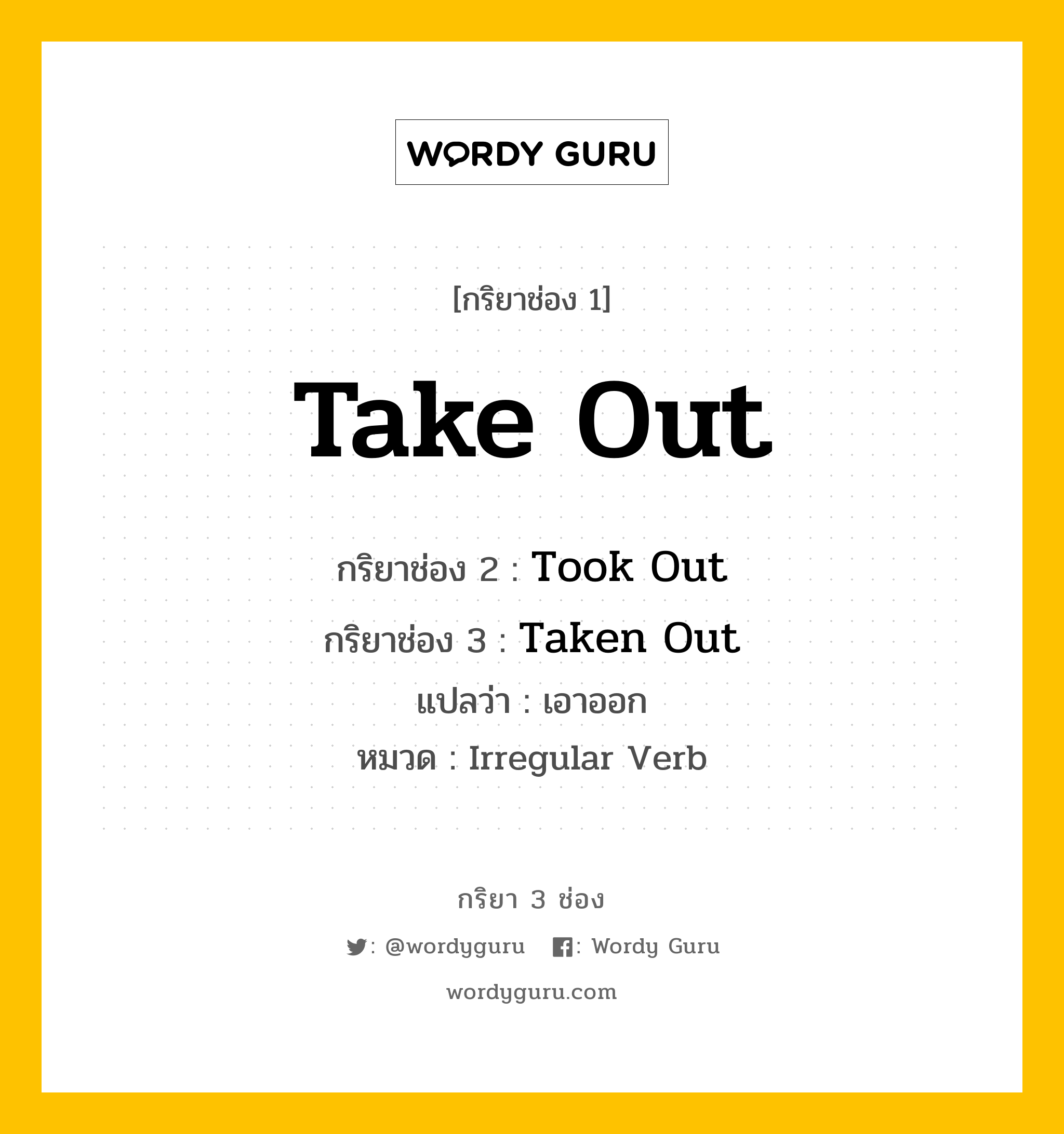 กริยา 3 ช่อง: Take Out ช่อง 2 Take Out ช่อง 3 คืออะไร, กริยาช่อง 1 Take Out กริยาช่อง 2 Took Out กริยาช่อง 3 Taken Out แปลว่า เอาออก หมวด Irregular Verb หมวด Irregular Verb