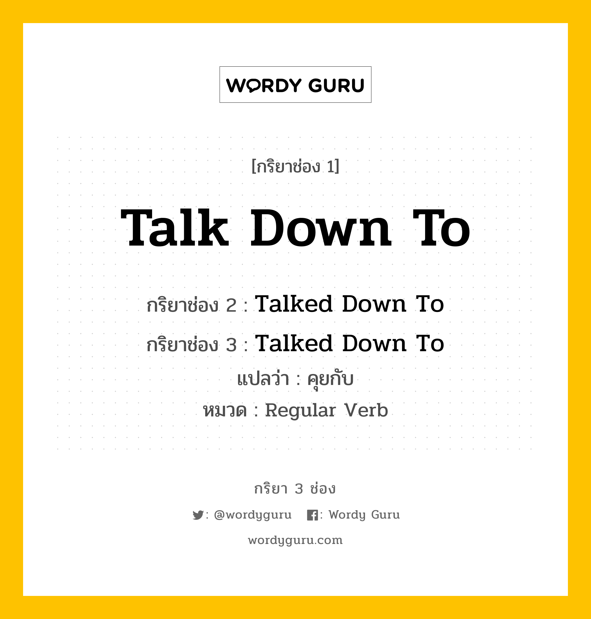 กริยา 3 ช่อง: Talk Down To ช่อง 2 Talk Down To ช่อง 3 คืออะไร, กริยาช่อง 1 Talk Down To กริยาช่อง 2 Talked Down To กริยาช่อง 3 Talked Down To แปลว่า คุยกับ หมวด Regular Verb หมวด Regular Verb