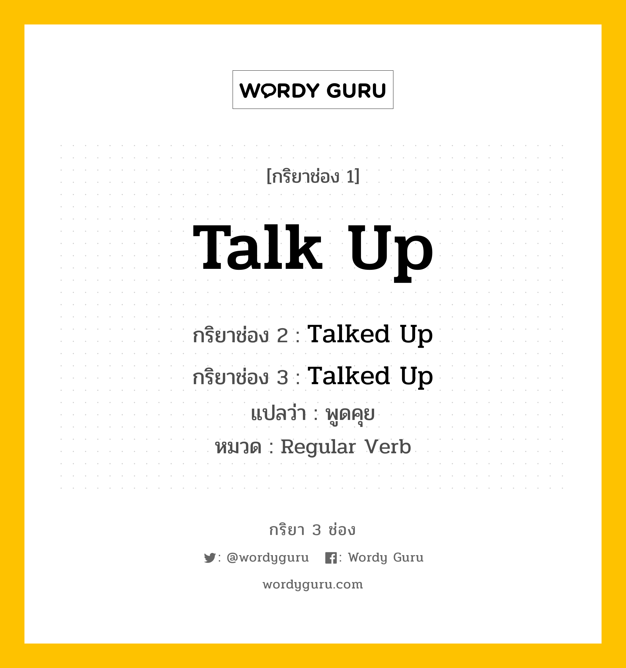 กริยา 3 ช่อง: Talk Up ช่อง 2 Talk Up ช่อง 3 คืออะไร, กริยาช่อง 1 Talk Up กริยาช่อง 2 Talked Up กริยาช่อง 3 Talked Up แปลว่า พูดคุย หมวด Regular Verb หมวด Regular Verb