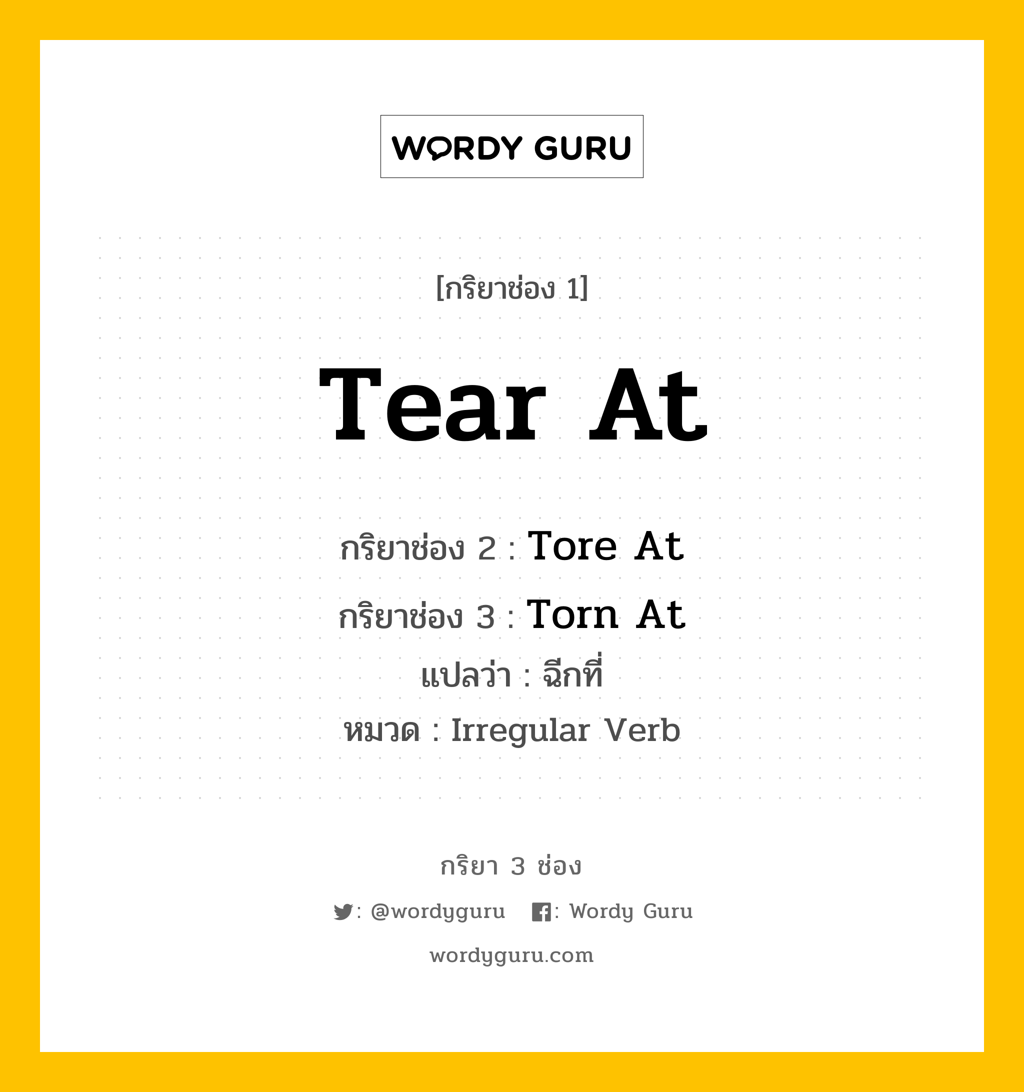 กริยา 3 ช่อง: Tear At ช่อง 2 Tear At ช่อง 3 คืออะไร, กริยาช่อง 1 Tear At กริยาช่อง 2 Tore At กริยาช่อง 3 Torn At แปลว่า ฉีกที่ หมวด Irregular Verb หมวด Irregular Verb