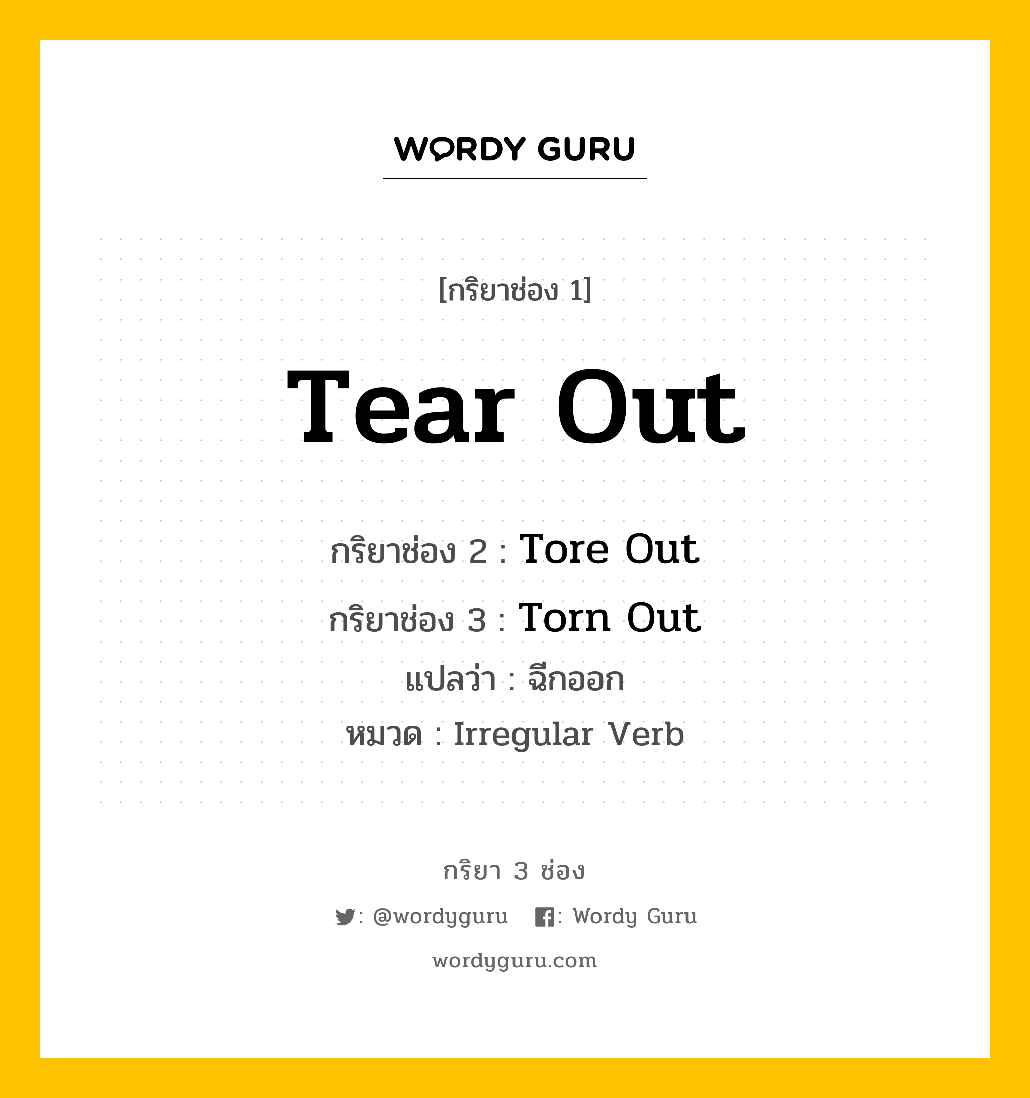 กริยา 3 ช่อง: Tear Out ช่อง 2 Tear Out ช่อง 3 คืออะไร, กริยาช่อง 1 Tear Out กริยาช่อง 2 Tore Out กริยาช่อง 3 Torn Out แปลว่า ฉีกออก หมวด Irregular Verb หมวด Irregular Verb