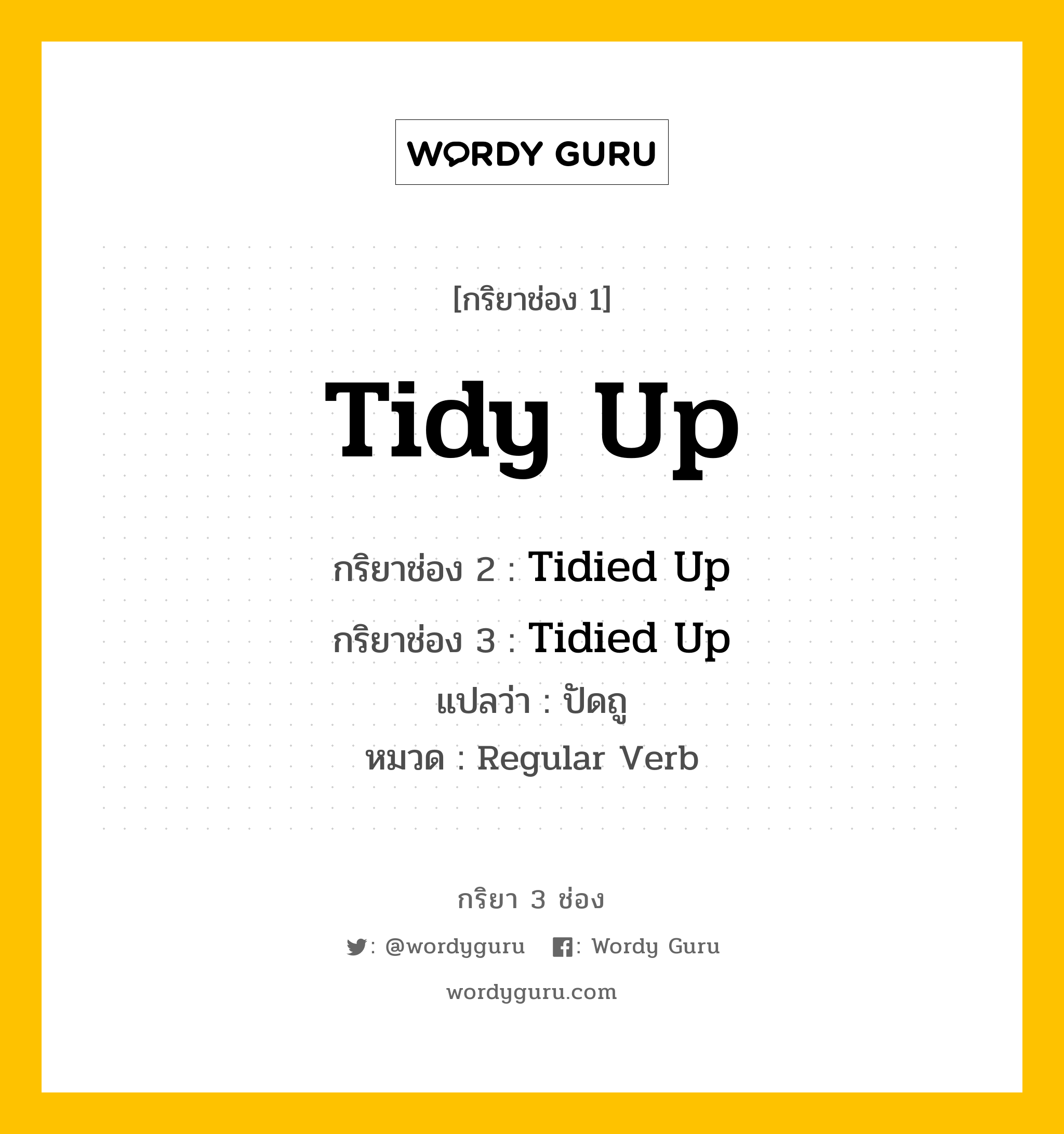 กริยา 3 ช่อง: Tidy Up ช่อง 2 Tidy Up ช่อง 3 คืออะไร, กริยาช่อง 1 Tidy Up กริยาช่อง 2 Tidied Up กริยาช่อง 3 Tidied Up แปลว่า ปัดถู หมวด Regular Verb หมวด Regular Verb