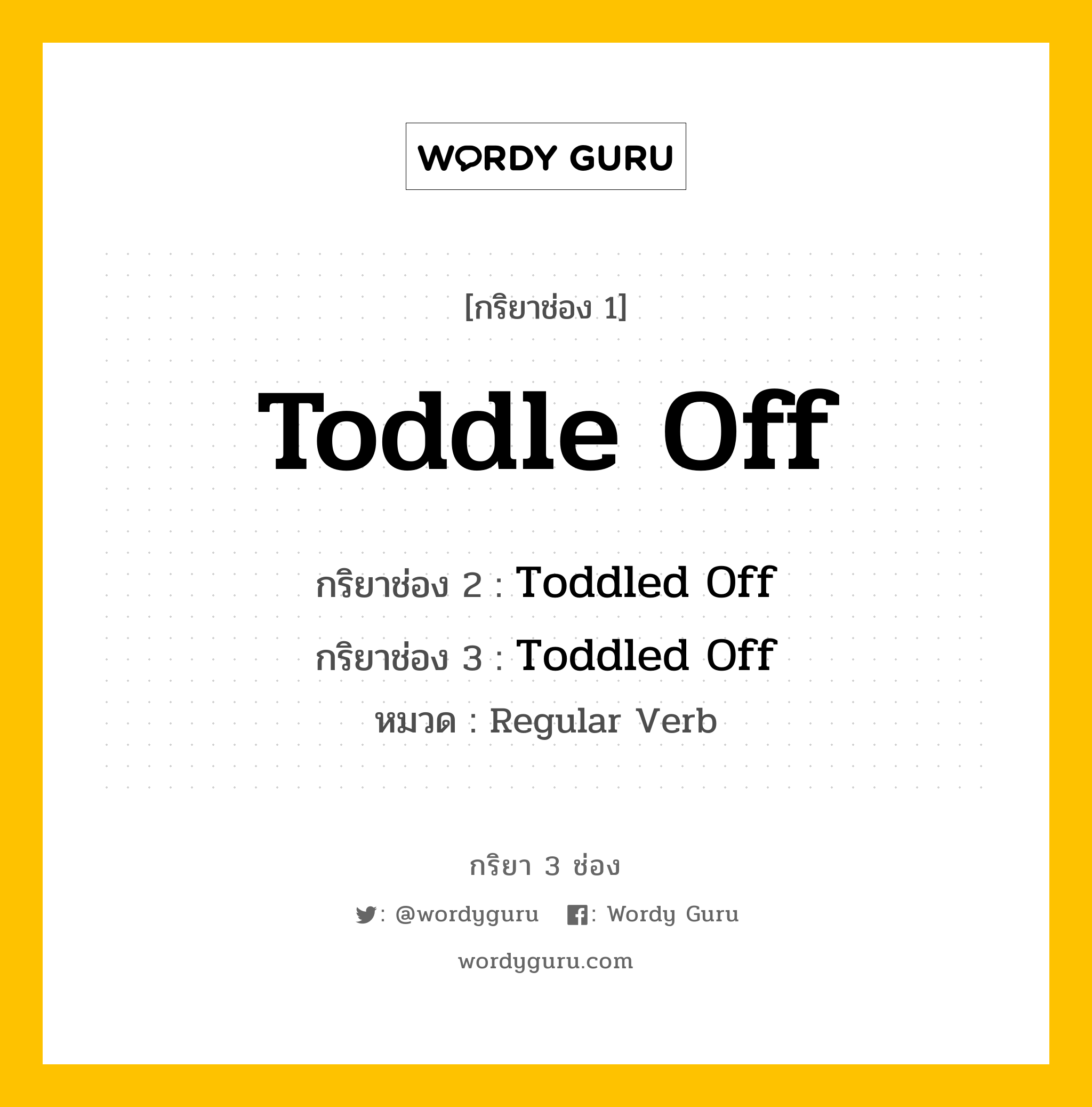 กริยา 3 ช่อง: Toddle Off ช่อง 2 Toddle Off ช่อง 3 คืออะไร, กริยาช่อง 1 Toddle Off กริยาช่อง 2 Toddled Off กริยาช่อง 3 Toddled Off หมวด Regular Verb หมวด Regular Verb