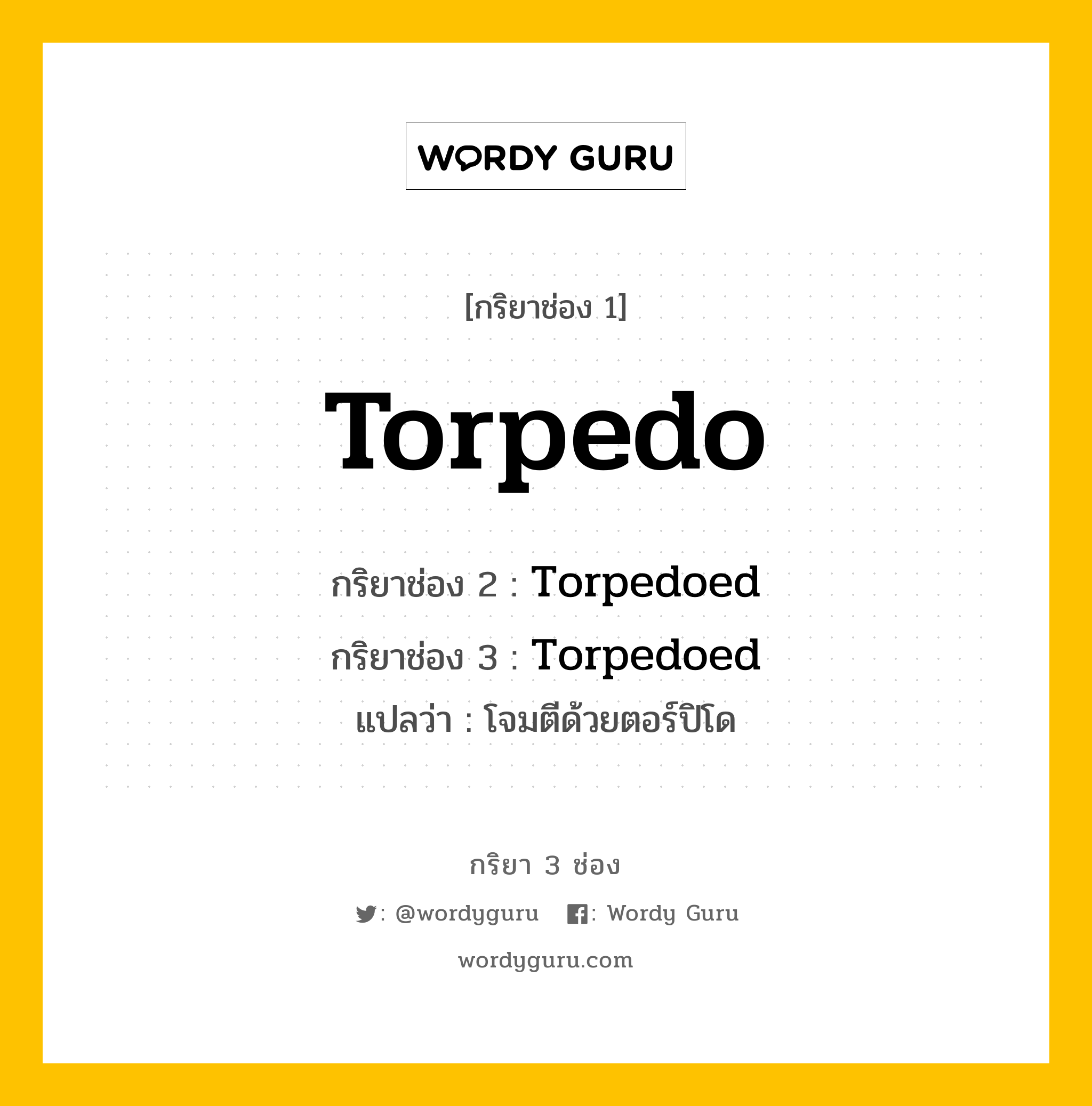 กริยา 3 ช่อง: Torpedo ช่อง 2 Torpedo ช่อง 3 คืออะไร, กริยาช่อง 1 Torpedo กริยาช่อง 2 Torpedoed กริยาช่อง 3 Torpedoed แปลว่า โจมตีด้วยตอร์ปิโด หมวด Regular Verb