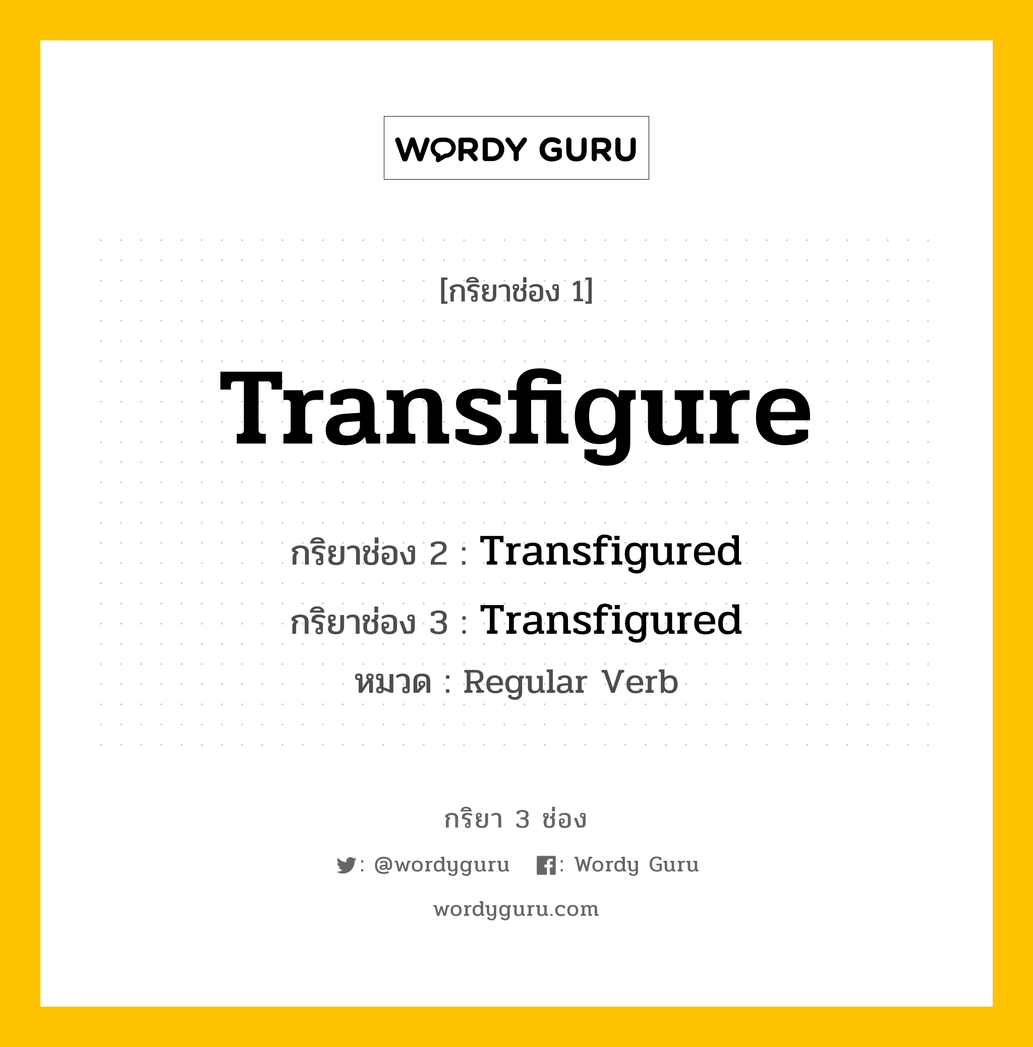 กริยา 3 ช่อง: Transfigure ช่อง 2 Transfigure ช่อง 3 คืออะไร, กริยาช่อง 1 Transfigure กริยาช่อง 2 Transfigured กริยาช่อง 3 Transfigured หมวด Regular Verb หมวด Regular Verb