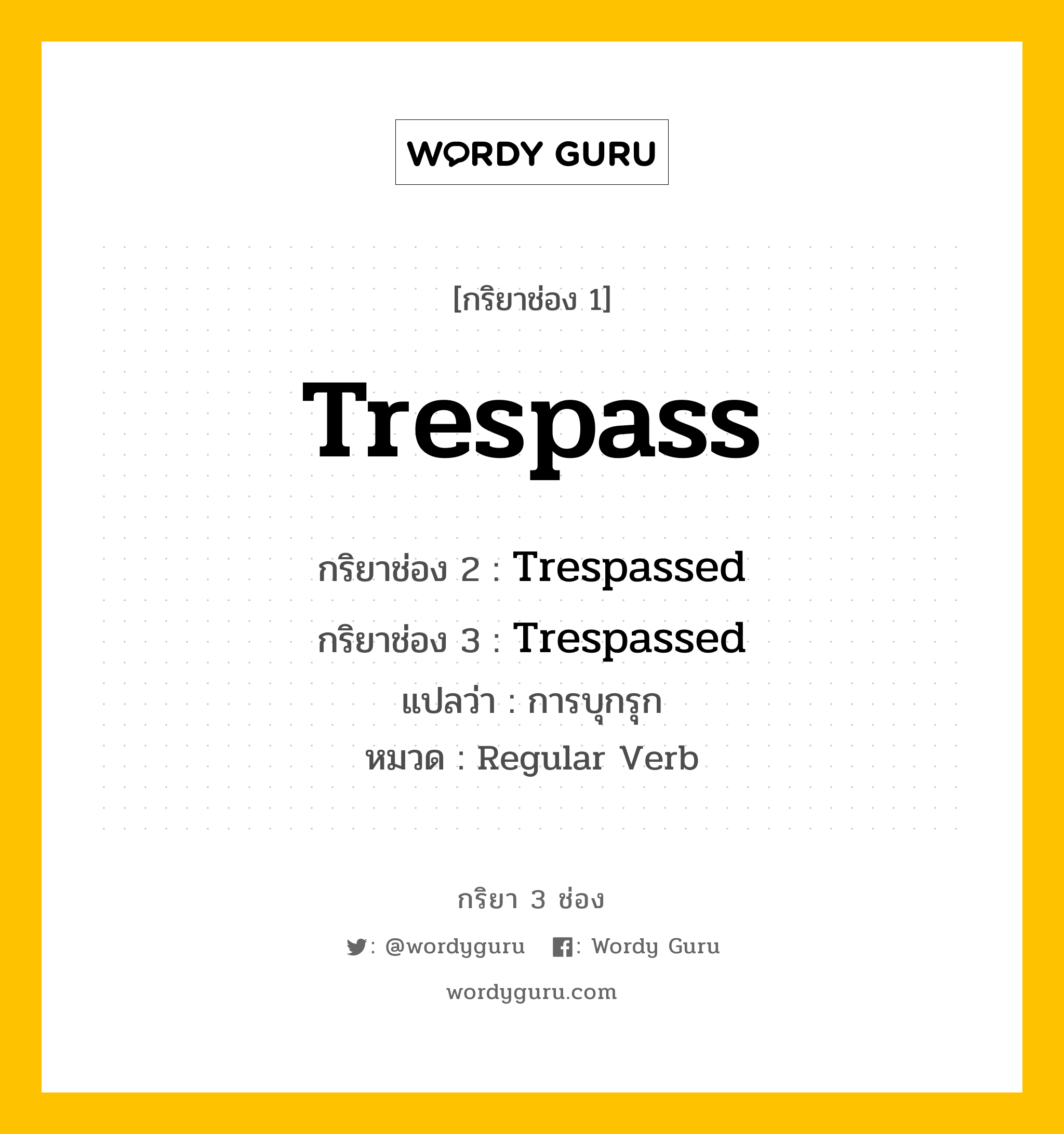 กริยา 3 ช่อง: Trespass ช่อง 2 Trespass ช่อง 3 คืออะไร, กริยาช่อง 1 Trespass กริยาช่อง 2 Trespassed กริยาช่อง 3 Trespassed แปลว่า การบุกรุก หมวด Regular Verb หมวด Regular Verb