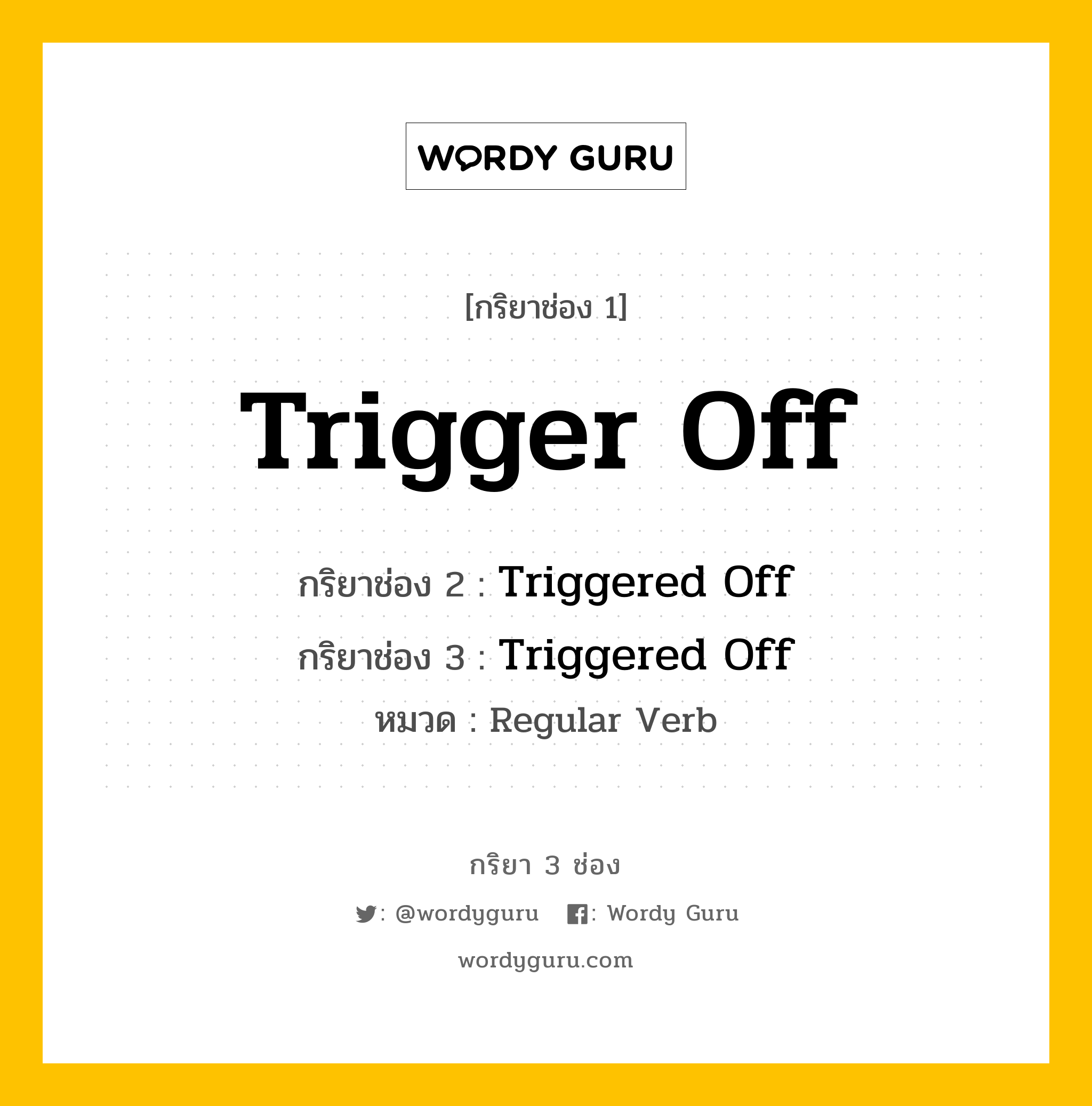 กริยา 3 ช่อง: Trigger Off ช่อง 2 Trigger Off ช่อง 3 คืออะไร, กริยาช่อง 1 Trigger Off กริยาช่อง 2 Triggered Off กริยาช่อง 3 Triggered Off หมวด Regular Verb หมวด Regular Verb