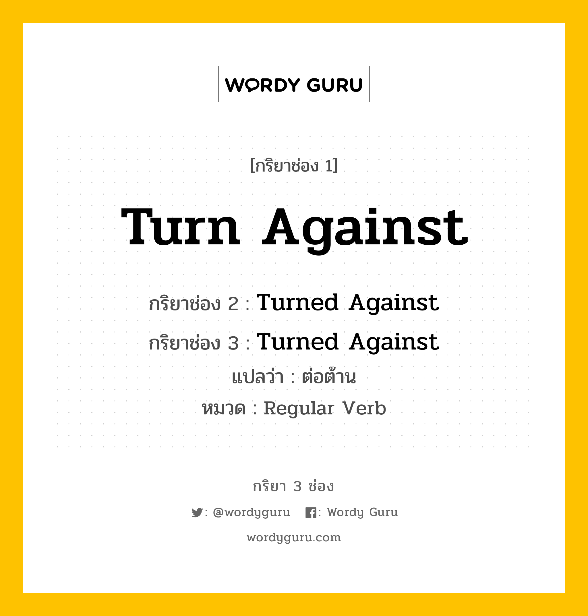 กริยา 3 ช่อง: Turn Against ช่อง 2 Turn Against ช่อง 3 คืออะไร, กริยาช่อง 1 Turn Against กริยาช่อง 2 Turned Against กริยาช่อง 3 Turned Against แปลว่า ต่อต้าน หมวด Regular Verb หมวด Regular Verb