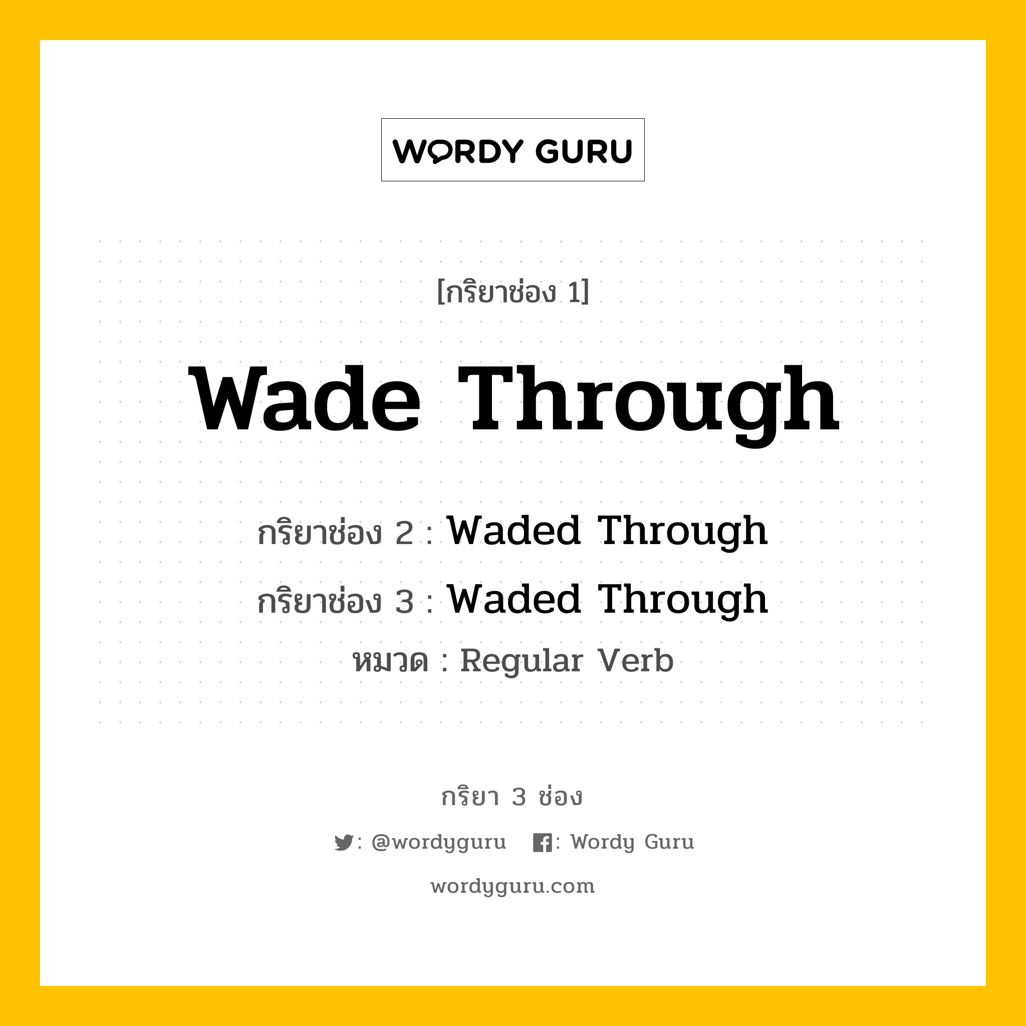 กริยา 3 ช่อง: Wade Through ช่อง 2 Wade Through ช่อง 3 คืออะไร, กริยาช่อง 1 Wade Through กริยาช่อง 2 Waded Through กริยาช่อง 3 Waded Through หมวด Regular Verb หมวด Regular Verb