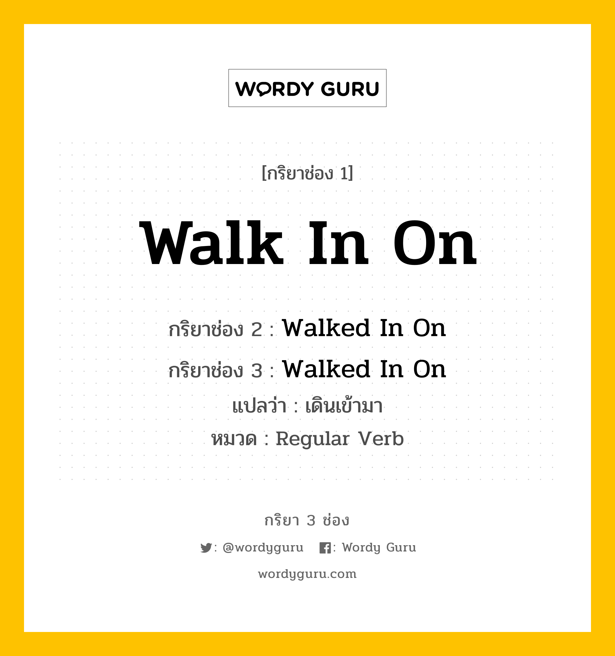 กริยา 3 ช่อง: Walk In On ช่อง 2 Walk In On ช่อง 3 คืออะไร, กริยาช่อง 1 Walk In On กริยาช่อง 2 Walked In On กริยาช่อง 3 Walked In On แปลว่า เดินเข้ามา หมวด Regular Verb หมวด Regular Verb