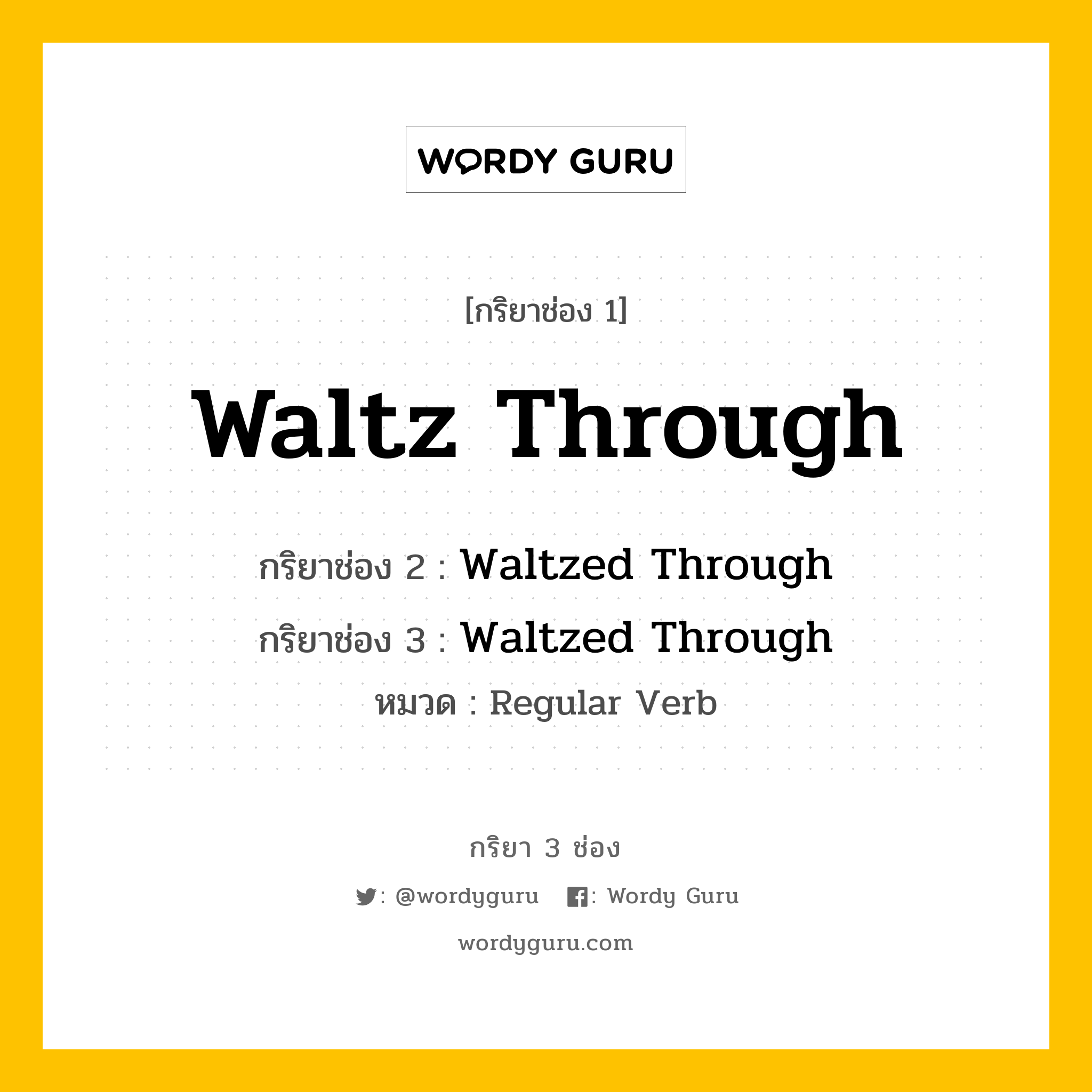 กริยา 3 ช่อง: Waltz Through ช่อง 2 Waltz Through ช่อง 3 คืออะไร, กริยาช่อง 1 Waltz Through กริยาช่อง 2 Waltzed Through กริยาช่อง 3 Waltzed Through หมวด Regular Verb หมวด Regular Verb