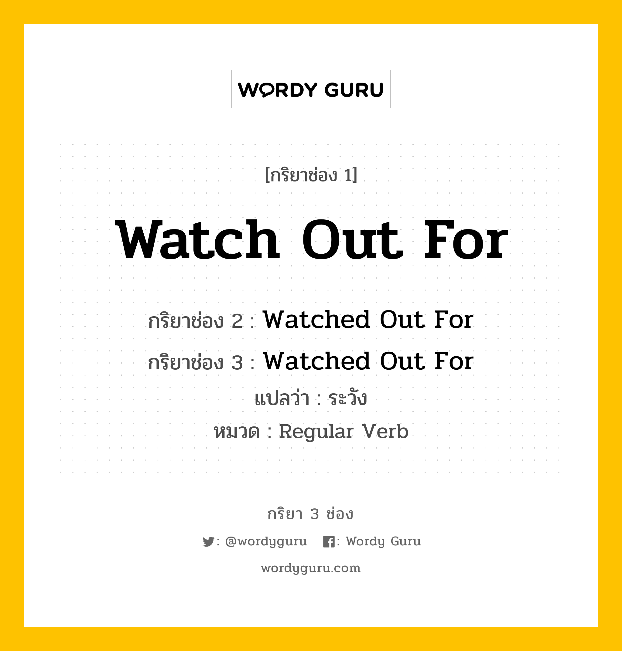 กริยา 3 ช่อง: Watch Out For ช่อง 2 Watch Out For ช่อง 3 คืออะไร, กริยาช่อง 1 Watch Out For กริยาช่อง 2 Watched Out For กริยาช่อง 3 Watched Out For แปลว่า ระวัง หมวด Regular Verb หมวด Regular Verb