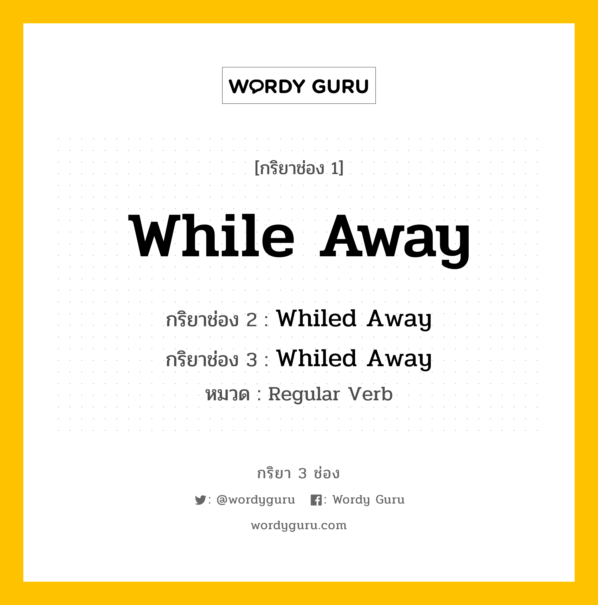 กริยา 3 ช่อง: While Away ช่อง 2 While Away ช่อง 3 คืออะไร, กริยาช่อง 1 While Away กริยาช่อง 2 Whiled Away กริยาช่อง 3 Whiled Away หมวด Regular Verb หมวด Regular Verb