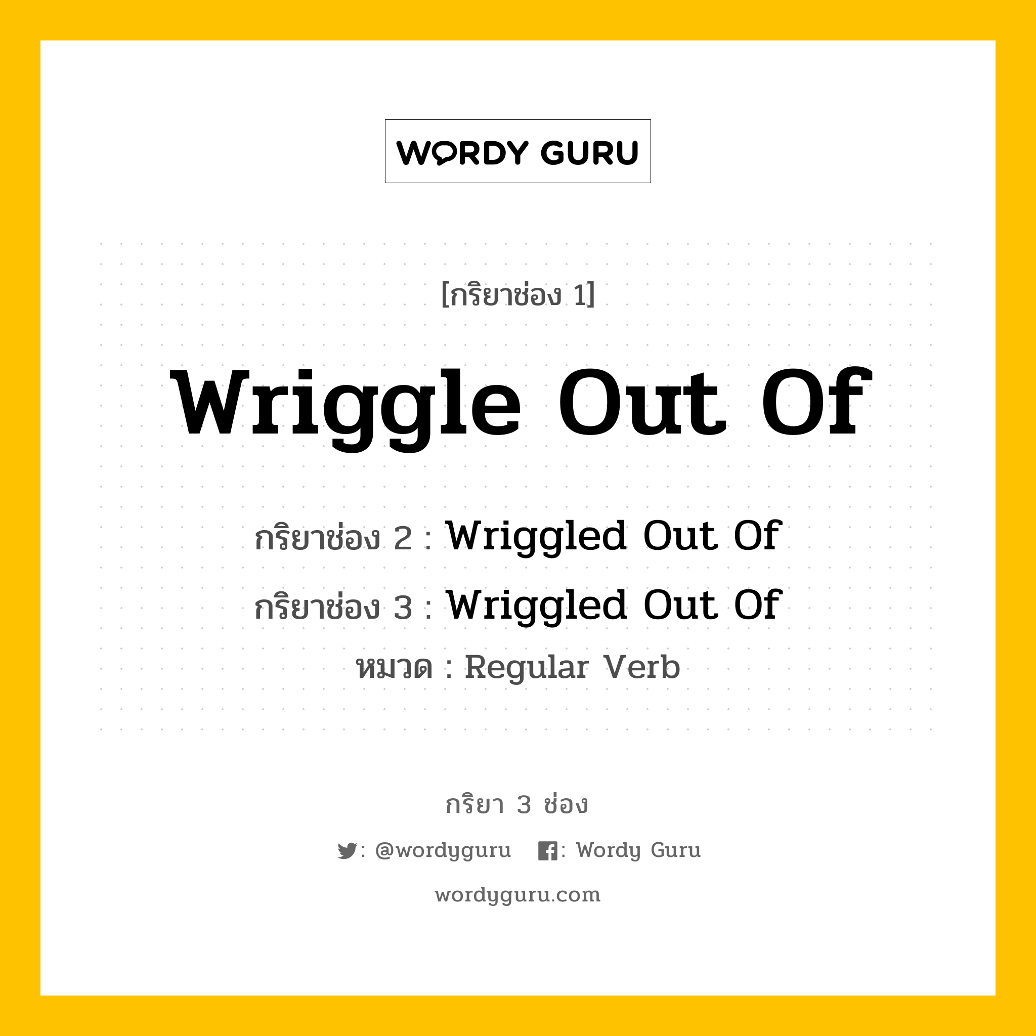 กริยา 3 ช่อง: Wriggle Out Of ช่อง 2 Wriggle Out Of ช่อง 3 คืออะไร, กริยาช่อง 1 Wriggle Out Of กริยาช่อง 2 Wriggled Out Of กริยาช่อง 3 Wriggled Out Of หมวด Regular Verb หมวด Regular Verb