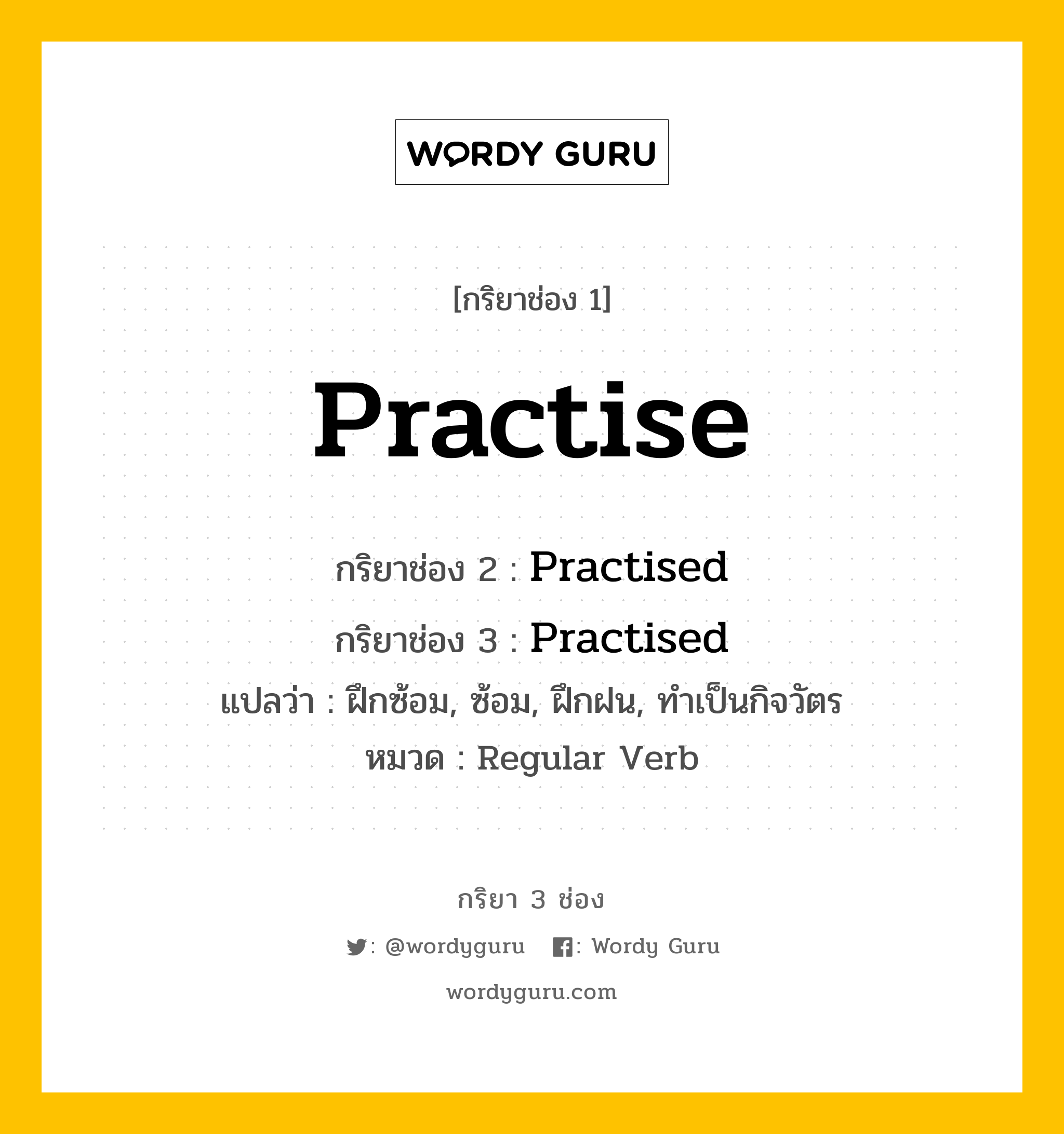 กริยา 3 ช่อง: Practise ช่อง 2 Practise ช่อง 3 คืออะไร, กริยาช่อง 1 Practise กริยาช่อง 2 Practised กริยาช่อง 3 Practised แปลว่า ฝึกซ้อม, ซ้อม, ฝึกฝน, ทำเป็นกิจวัตร หมวด Regular Verb หมวด Regular Verb