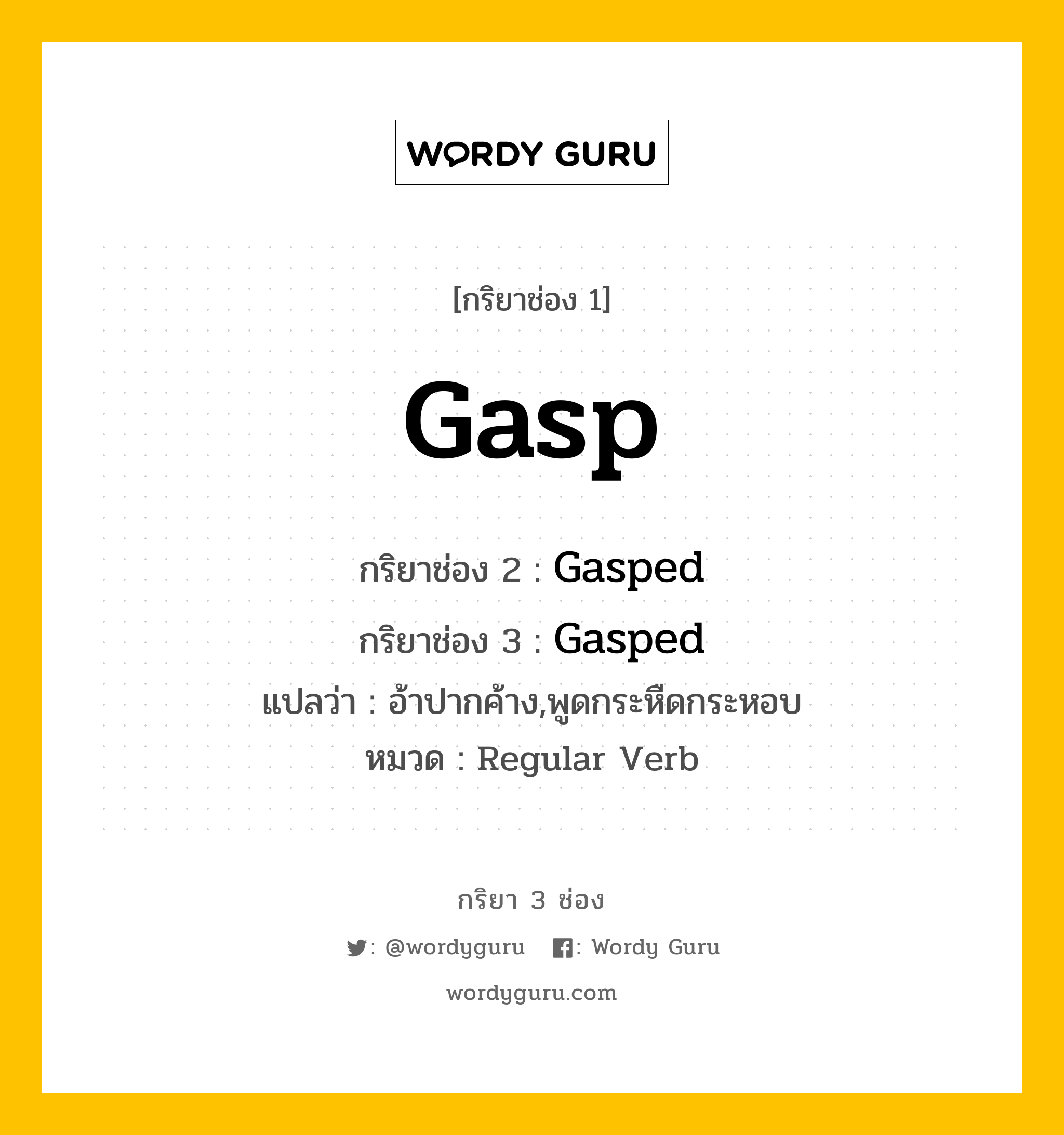 กริยา 3 ช่อง: Gasp ช่อง 2 Gasp ช่อง 3 คืออะไร, กริยาช่อง 1 Gasp กริยาช่อง 2 Gasped กริยาช่อง 3 Gasped แปลว่า อ้าปากค้าง,พูดกระหืดกระหอบ หมวด Regular Verb หมวด Regular Verb