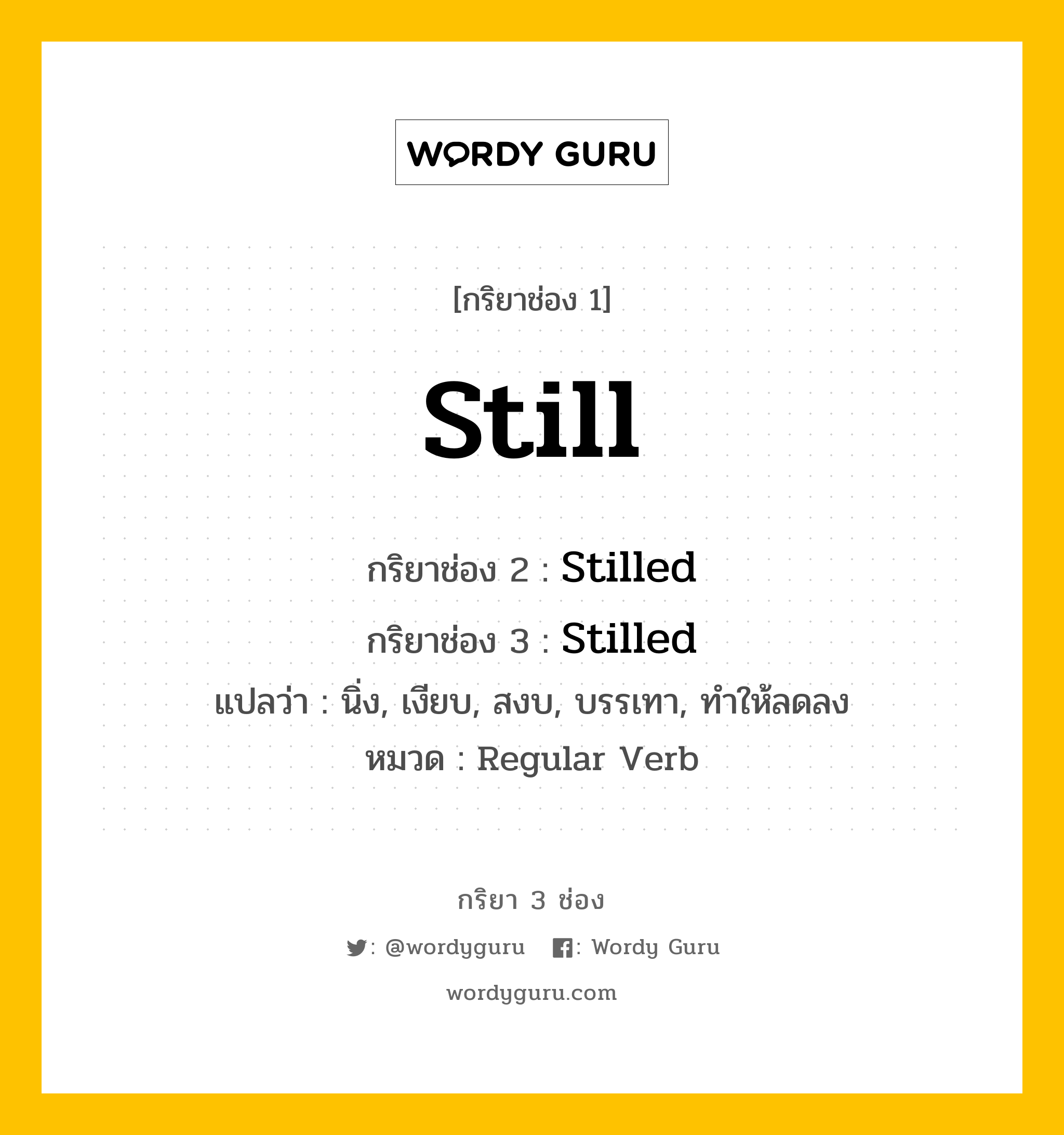 กริยา 3 ช่อง: Still ช่อง 2 Still ช่อง 3 คืออะไร, กริยาช่อง 1 Still กริยาช่อง 2 Stilled กริยาช่อง 3 Stilled แปลว่า นิ่ง, เงียบ, สงบ, บรรเทา, ทำให้ลดลง หมวด Regular Verb หมวด Regular Verb