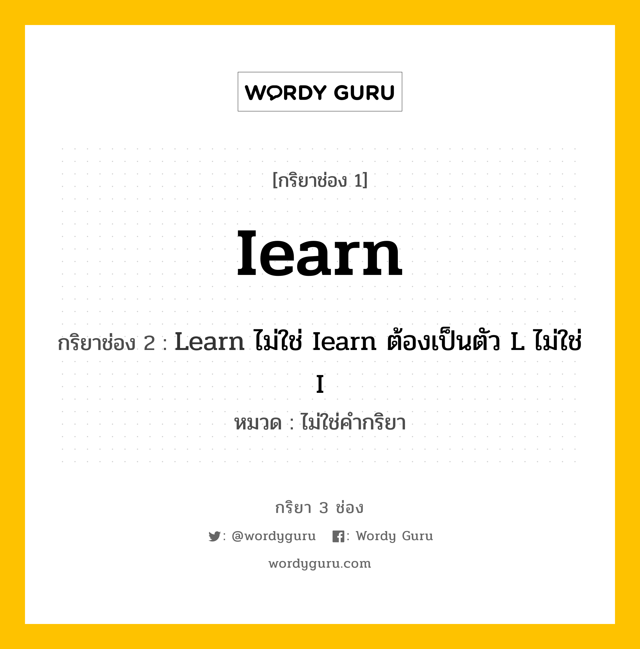 กริยา 3 ช่อง: Iearn ช่อง 2 Iearn ช่อง 3 คืออะไร, กริยาช่อง 1 Iearn กริยาช่อง 2 Learn ไม่ใช่ Iearn ต้องเป็นตัว L ไม่ใช่ I หมวด ไม่ใช่คำกริยา หมวด ไม่ใช่คำกริยา