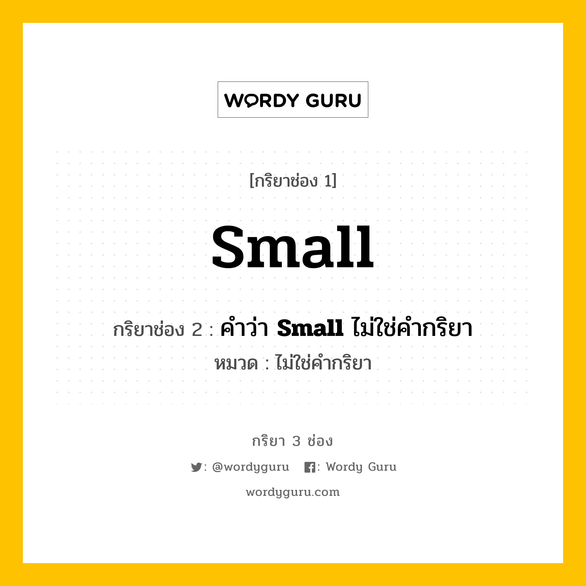 กริยา 3 ช่อง: Small ช่อง 2 Small ช่อง 3 คืออะไร, กริยาช่อง 1 Small กริยาช่อง 2 คำว่า &lt;b&gt;Small&lt;/b&gt; ไม่ใช่คำกริยา หมวด ไม่ใช่คำกริยา หมวด ไม่ใช่คำกริยา