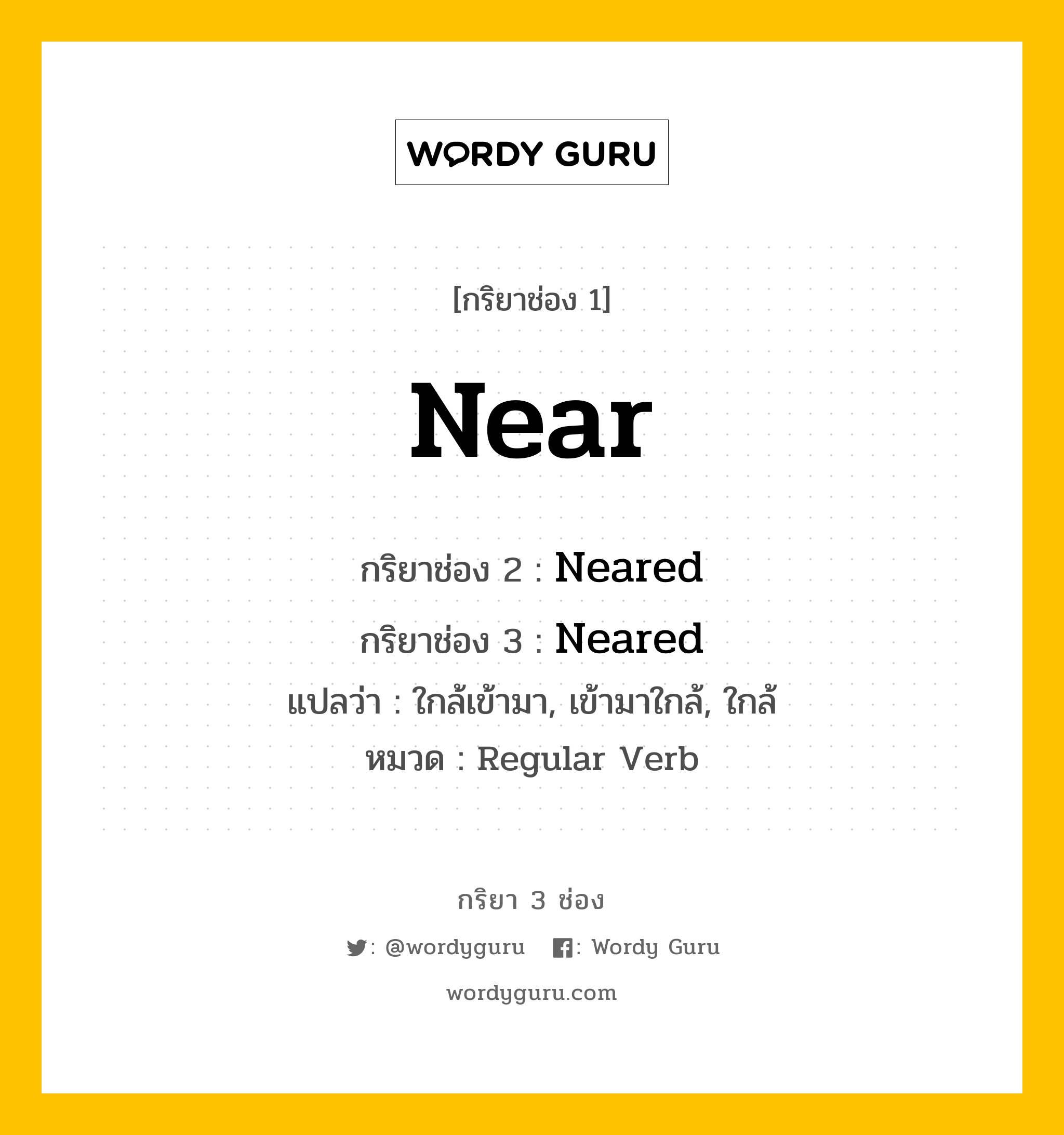 กริยา 3 ช่อง: Near ช่อง 2 Near ช่อง 3 คืออะไร, กริยาช่อง 1 Near กริยาช่อง 2 Neared กริยาช่อง 3 Neared แปลว่า ใกล้เข้ามา, เข้ามาใกล้, ใกล้ หมวด Regular Verb หมวด Regular Verb