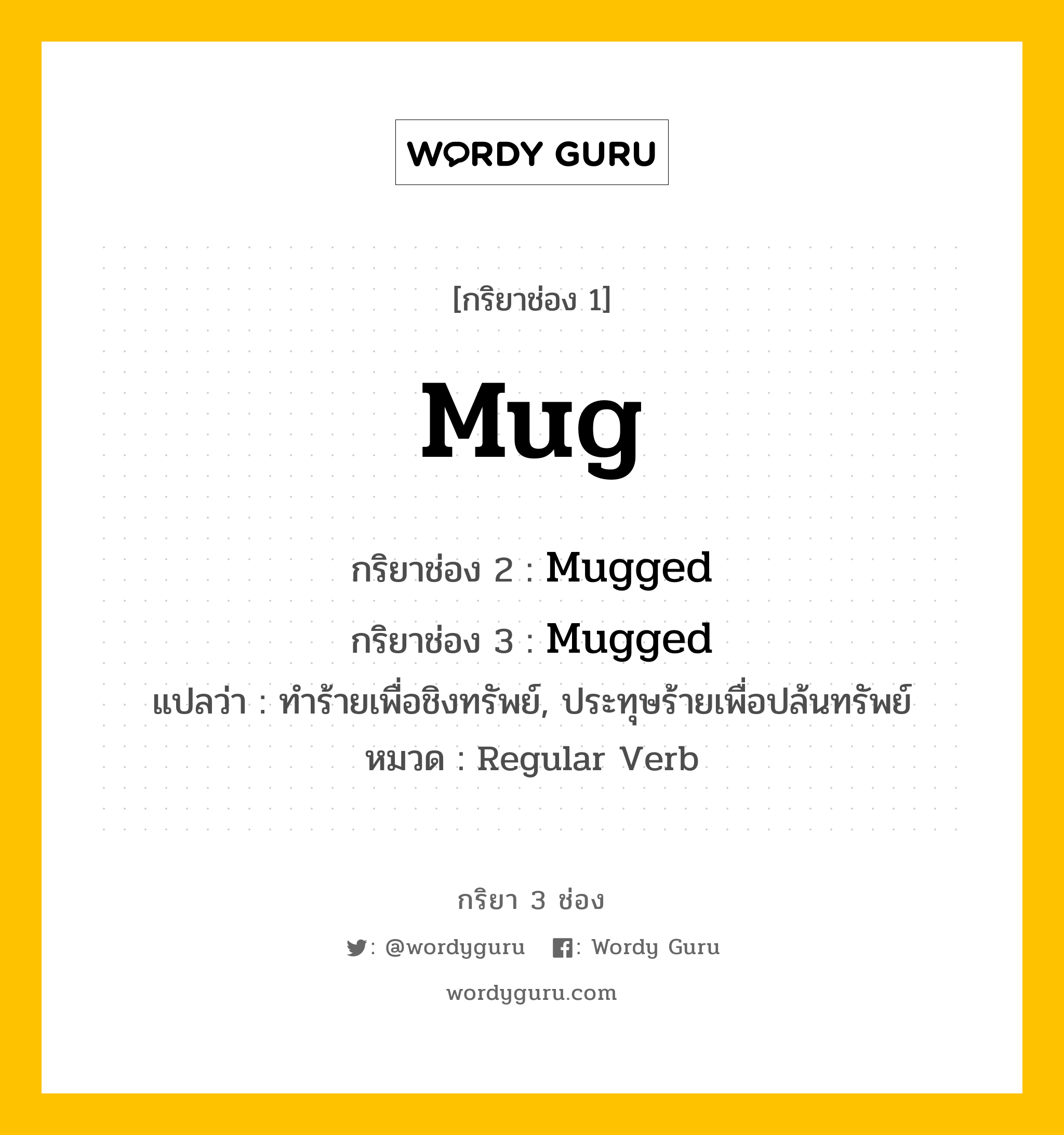 กริยา 3 ช่อง: Mug ช่อง 2 Mug ช่อง 3 คืออะไร, กริยาช่อง 1 Mug กริยาช่อง 2 Mugged กริยาช่อง 3 Mugged แปลว่า ทำร้ายเพื่อชิงทรัพย์, ประทุษร้ายเพื่อปล้นทรัพย์ หมวด Regular Verb หมวด Regular Verb