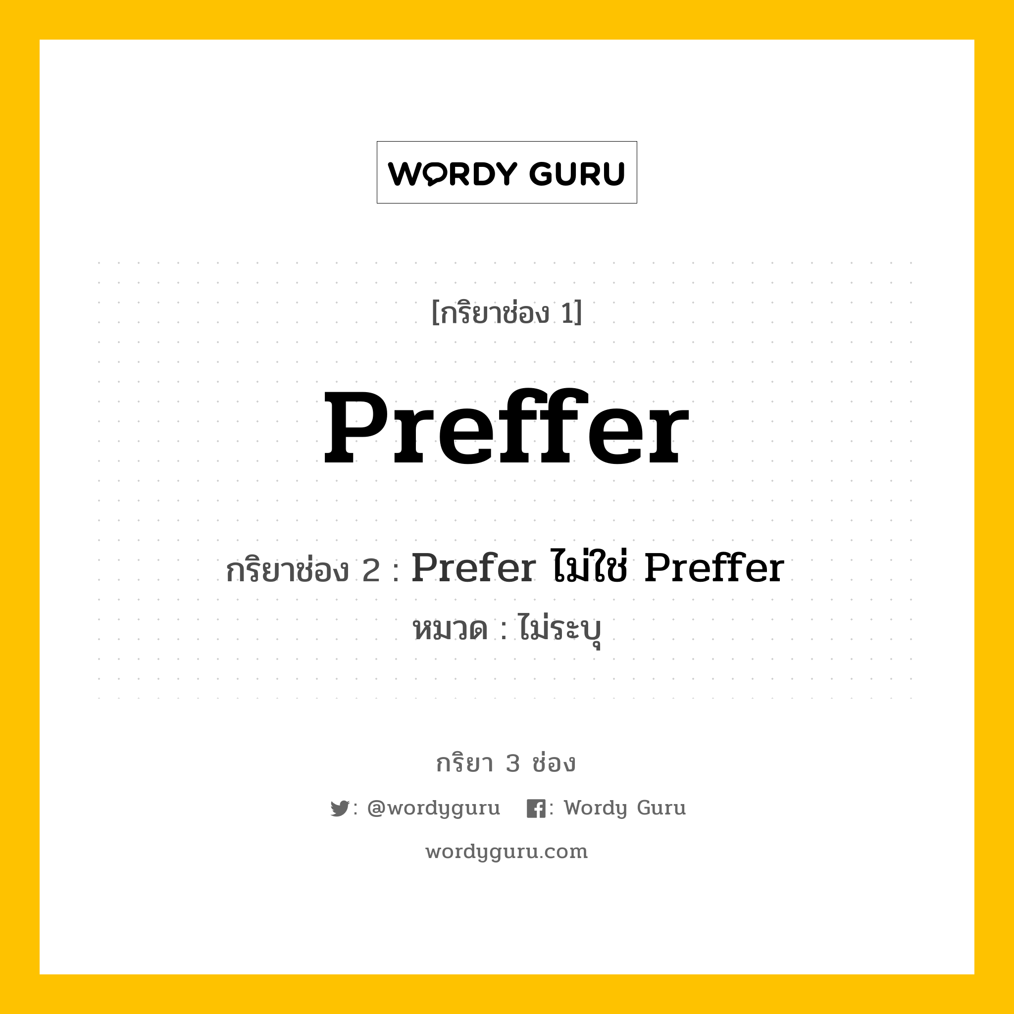 กริยา 3 ช่อง: Preffer ช่อง 2 Preffer ช่อง 3 คืออะไร, กริยาช่อง 1 Preffer กริยาช่อง 2 Prefer ไม่ใช่ Preffer หมวด ไม่ระบุ หมวด ไม่ระบุ