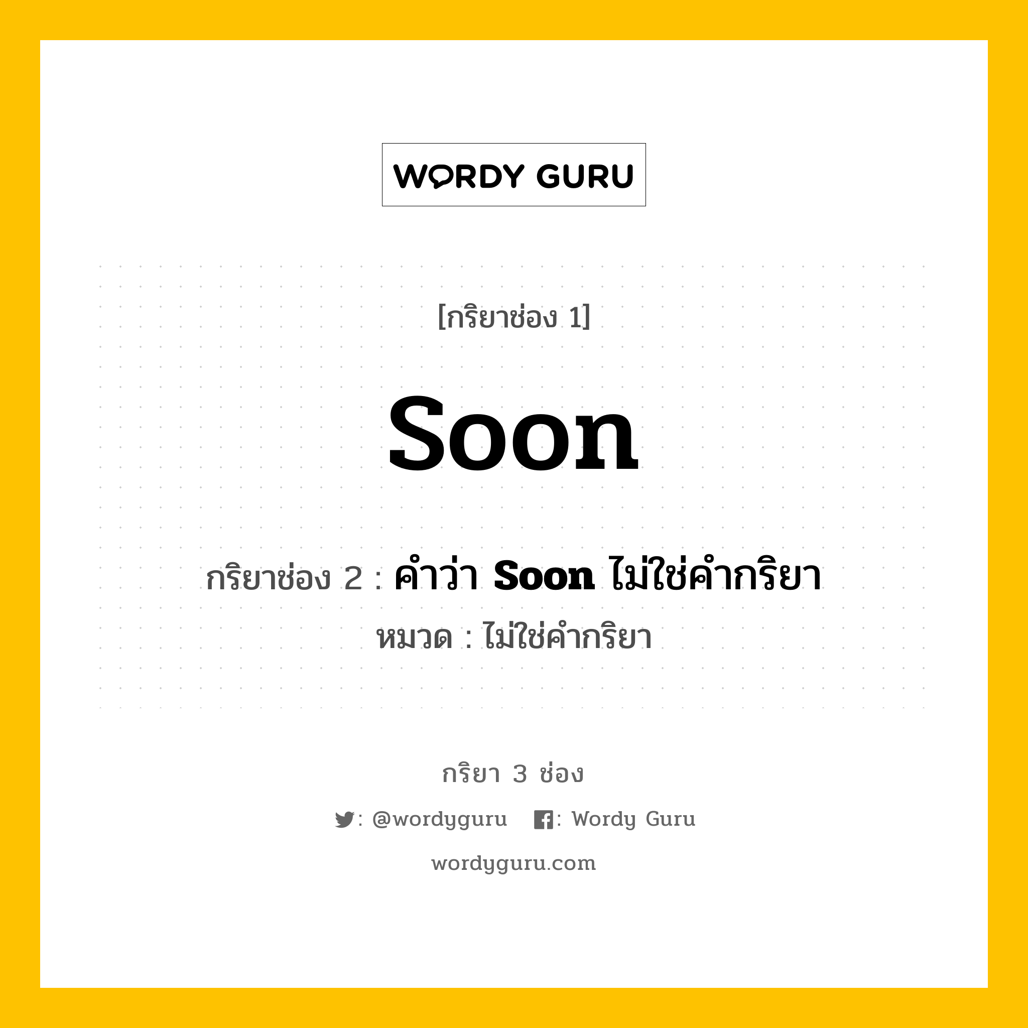 กริยา 3 ช่อง: Soon ช่อง 2 Soon ช่อง 3 คืออะไร, กริยาช่อง 1 Soon กริยาช่อง 2 คำว่า &lt;b&gt;Soon&lt;/b&gt; ไม่ใช่คำกริยา หมวด ไม่ใช่คำกริยา หมวด ไม่ใช่คำกริยา