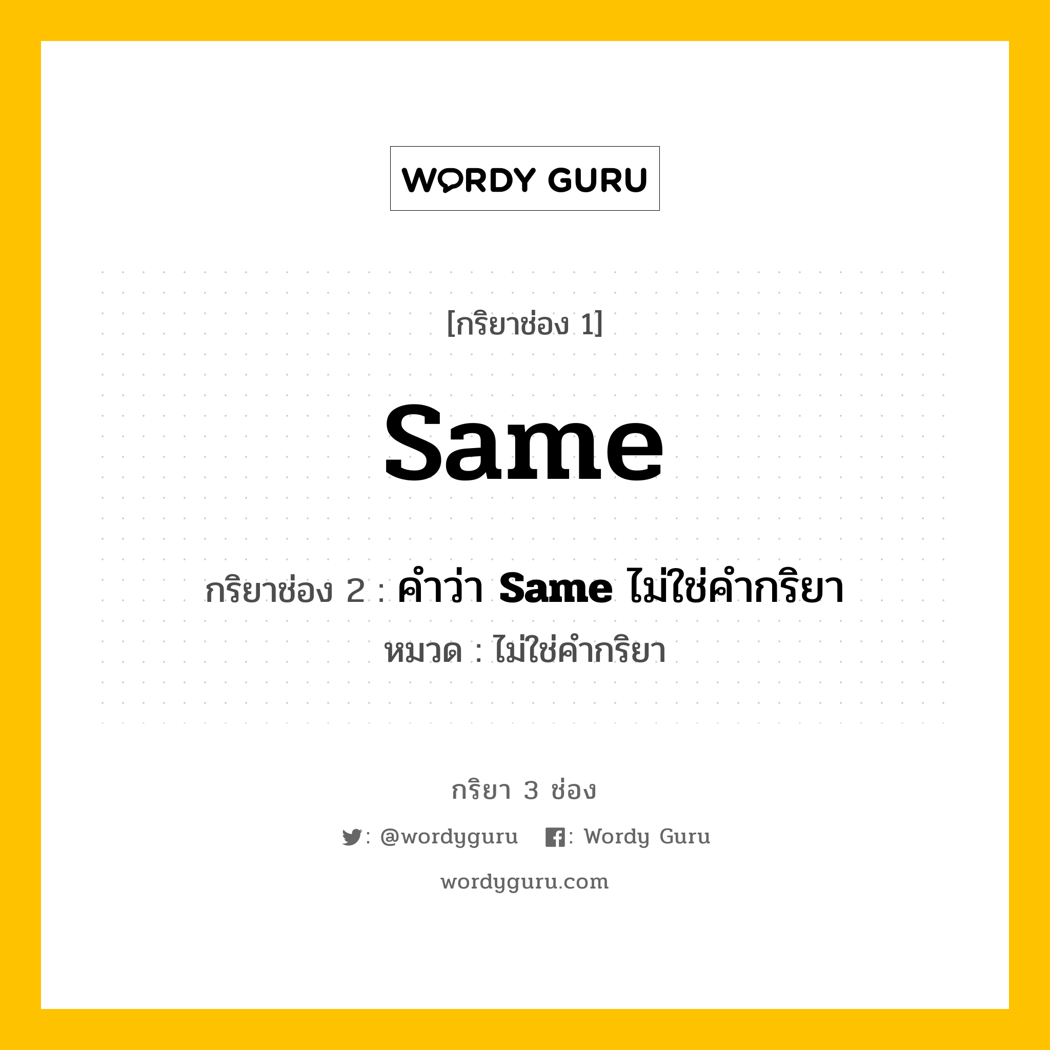 กริยา 3 ช่อง: Same ช่อง 2 Same ช่อง 3 คืออะไร, กริยาช่อง 1 Same กริยาช่อง 2 คำว่า &lt;b&gt;Same&lt;/b&gt; ไม่ใช่คำกริยา หมวด ไม่ใช่คำกริยา หมวด ไม่ใช่คำกริยา