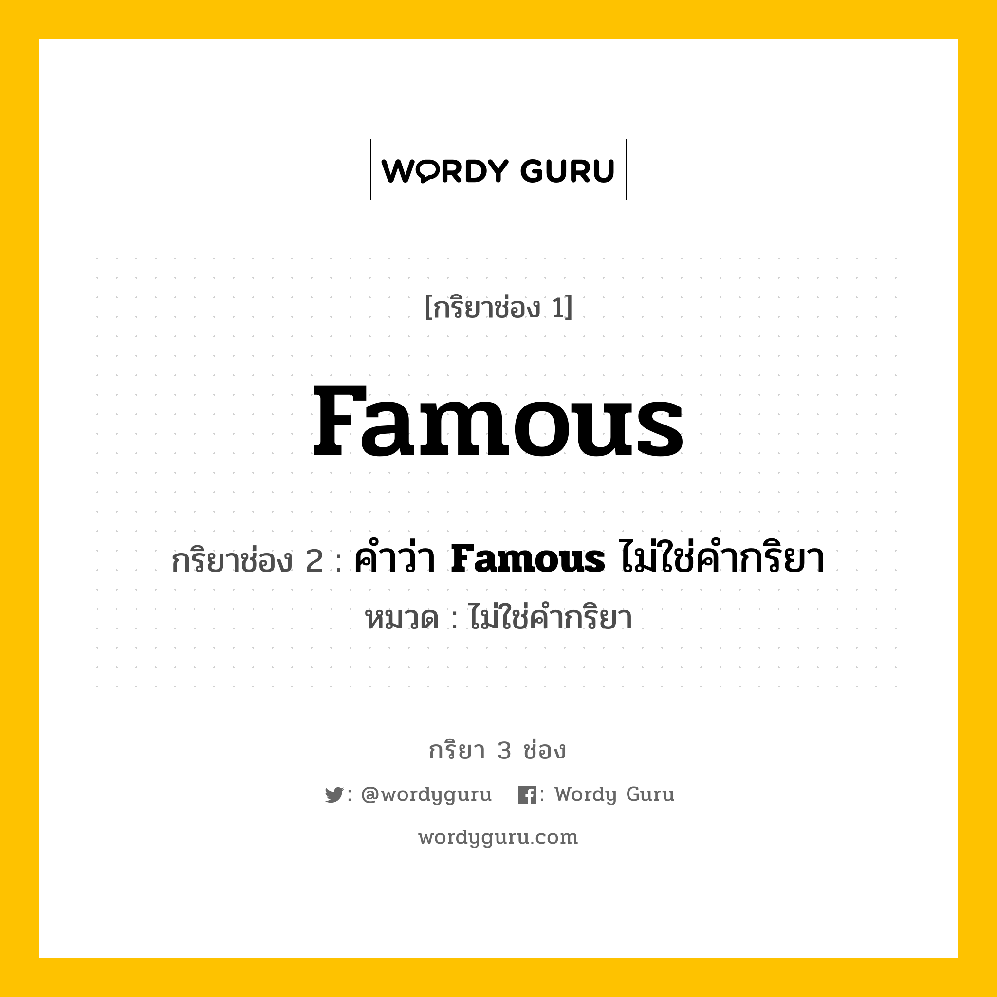 กริยา 3 ช่อง: Famous ช่อง 2 Famous ช่อง 3 คืออะไร, กริยาช่อง 1 Famous กริยาช่อง 2 คำว่า &lt;b&gt;Famous&lt;/b&gt; ไม่ใช่คำกริยา หมวด ไม่ใช่คำกริยา หมวด ไม่ใช่คำกริยา