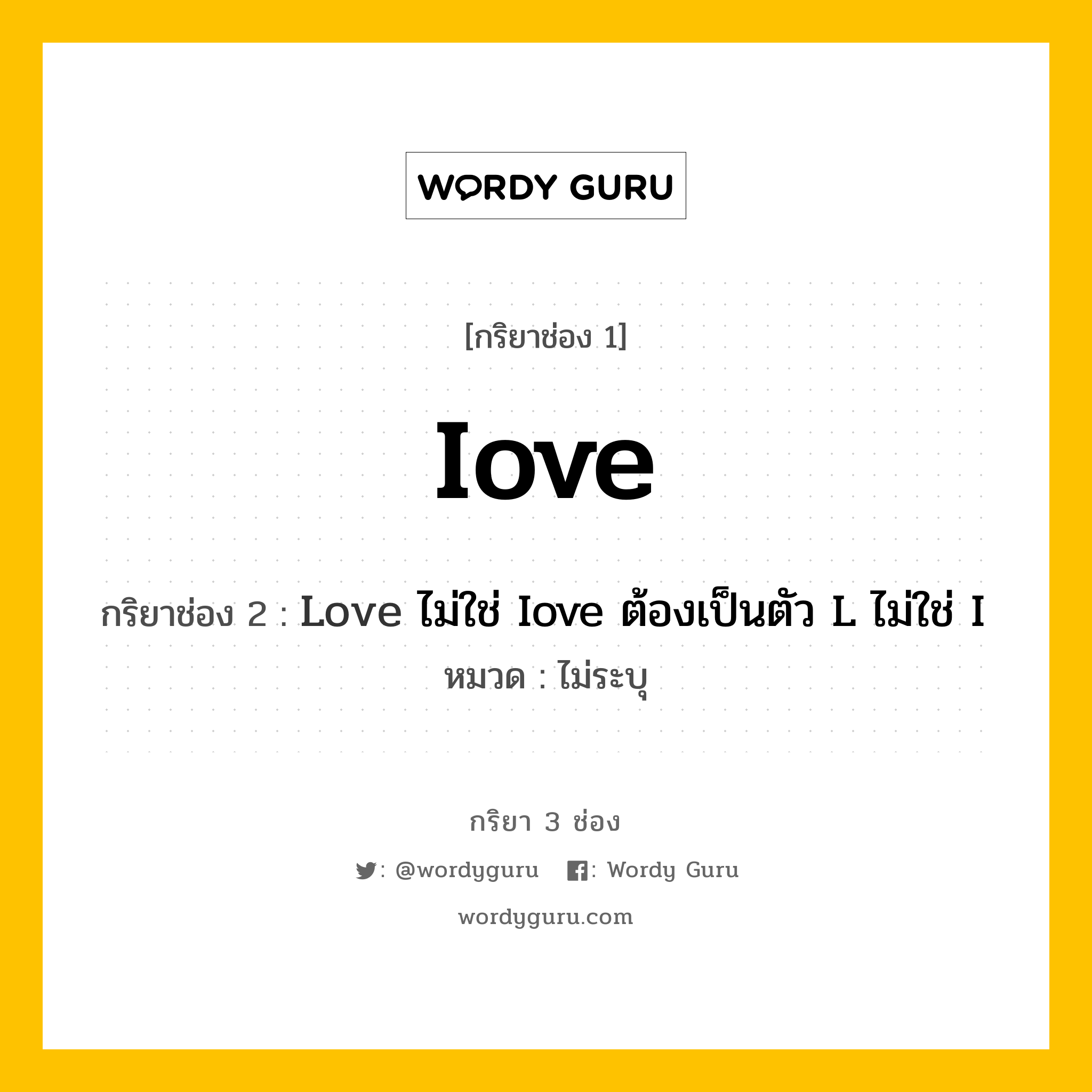 กริยา 3 ช่อง: Iove ช่อง 2 Iove ช่อง 3 คืออะไร, กริยาช่อง 1 Iove กริยาช่อง 2 Love ไม่ใช่ Iove ต้องเป็นตัว L ไม่ใช่ I หมวด ไม่ระบุ หมวด ไม่ระบุ