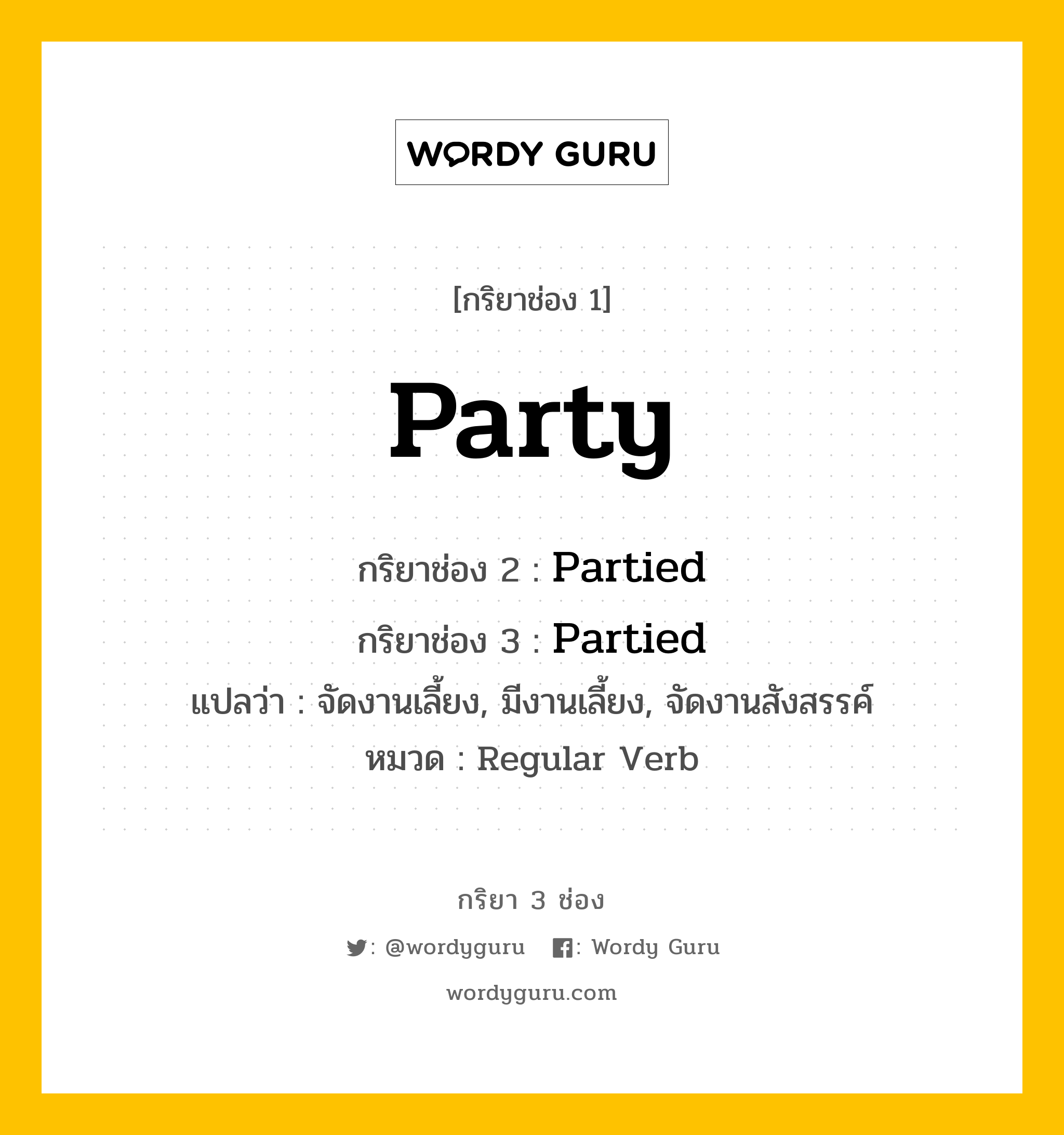 กริยา 3 ช่อง: Party ช่อง 2 Party ช่อง 3 คืออะไร, กริยาช่อง 1 Party กริยาช่อง 2 Partied กริยาช่อง 3 Partied แปลว่า จัดงานเลี้ยง, มีงานเลี้ยง, จัดงานสังสรรค์ หมวด Regular Verb หมวด Regular Verb