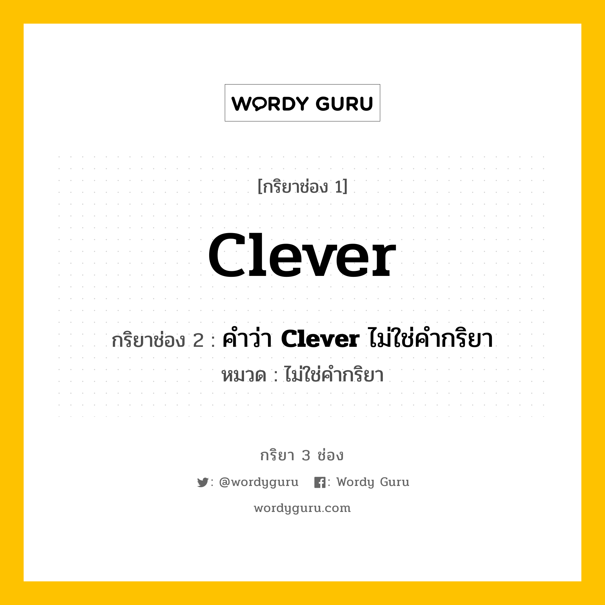 กริยา 3 ช่อง: Clever ช่อง 2 Clever ช่อง 3 คืออะไร, กริยาช่อง 1 Clever กริยาช่อง 2 คำว่า &lt;b&gt;Clever&lt;/b&gt; ไม่ใช่คำกริยา หมวด ไม่ใช่คำกริยา หมวด ไม่ใช่คำกริยา