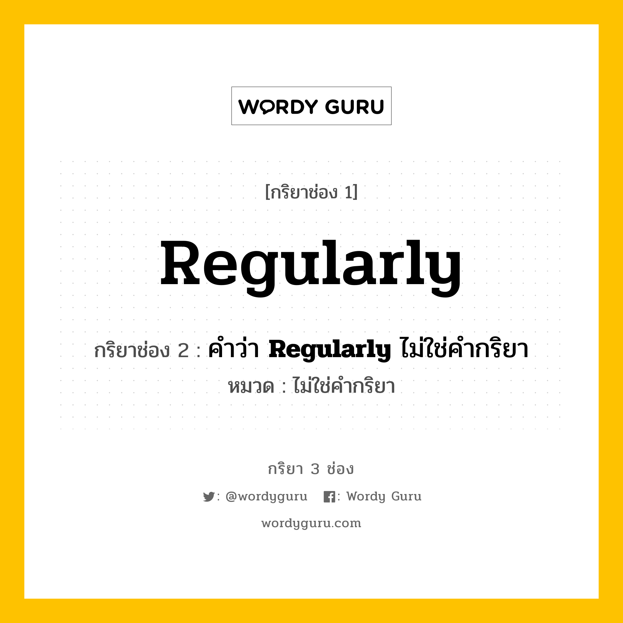 กริยา 3 ช่อง: Regularly ช่อง 2 Regularly ช่อง 3 คืออะไร, กริยาช่อง 1 Regularly กริยาช่อง 2 คำว่า &lt;b&gt;Regularly&lt;/b&gt; ไม่ใช่คำกริยา หมวด ไม่ใช่คำกริยา หมวด ไม่ใช่คำกริยา