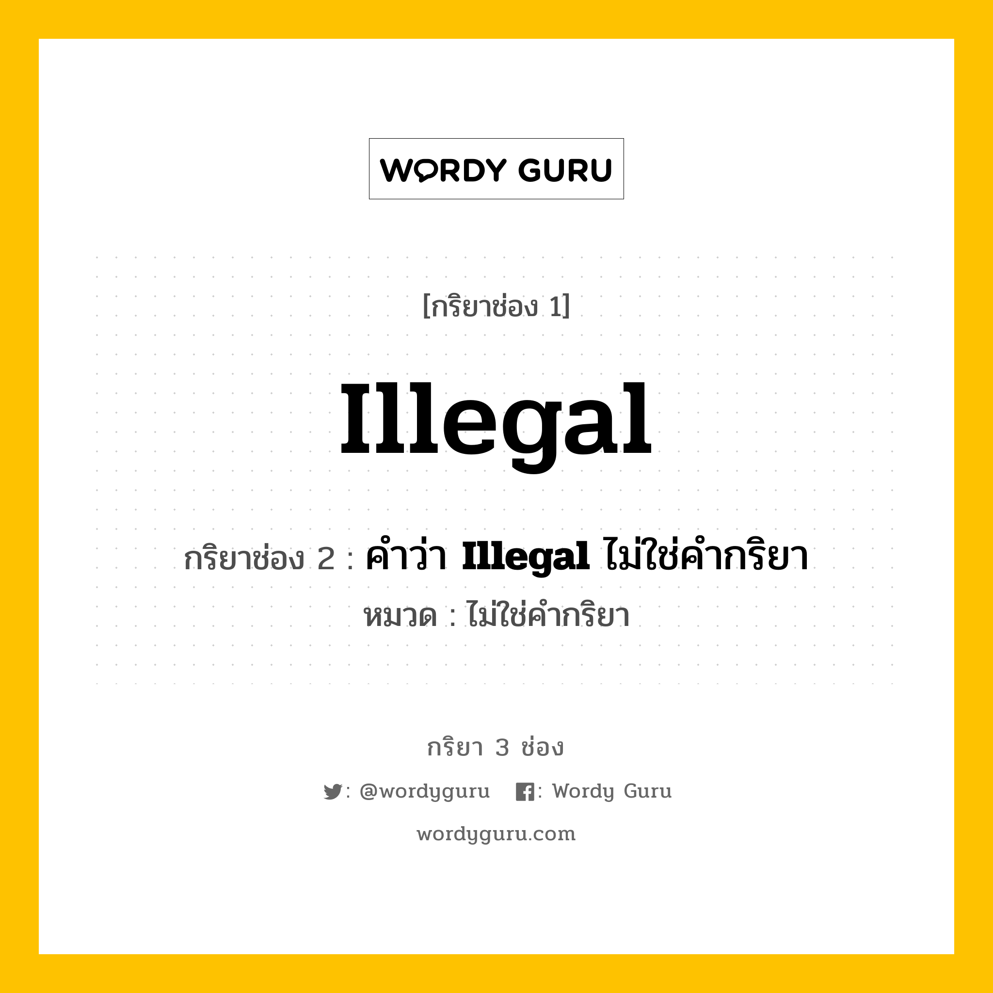 กริยา 3 ช่อง: Illegal ช่อง 2 Illegal ช่อง 3 คืออะไร, กริยาช่อง 1 Illegal กริยาช่อง 2 คำว่า &lt;b&gt;Illegal&lt;/b&gt; ไม่ใช่คำกริยา หมวด ไม่ใช่คำกริยา หมวด ไม่ใช่คำกริยา